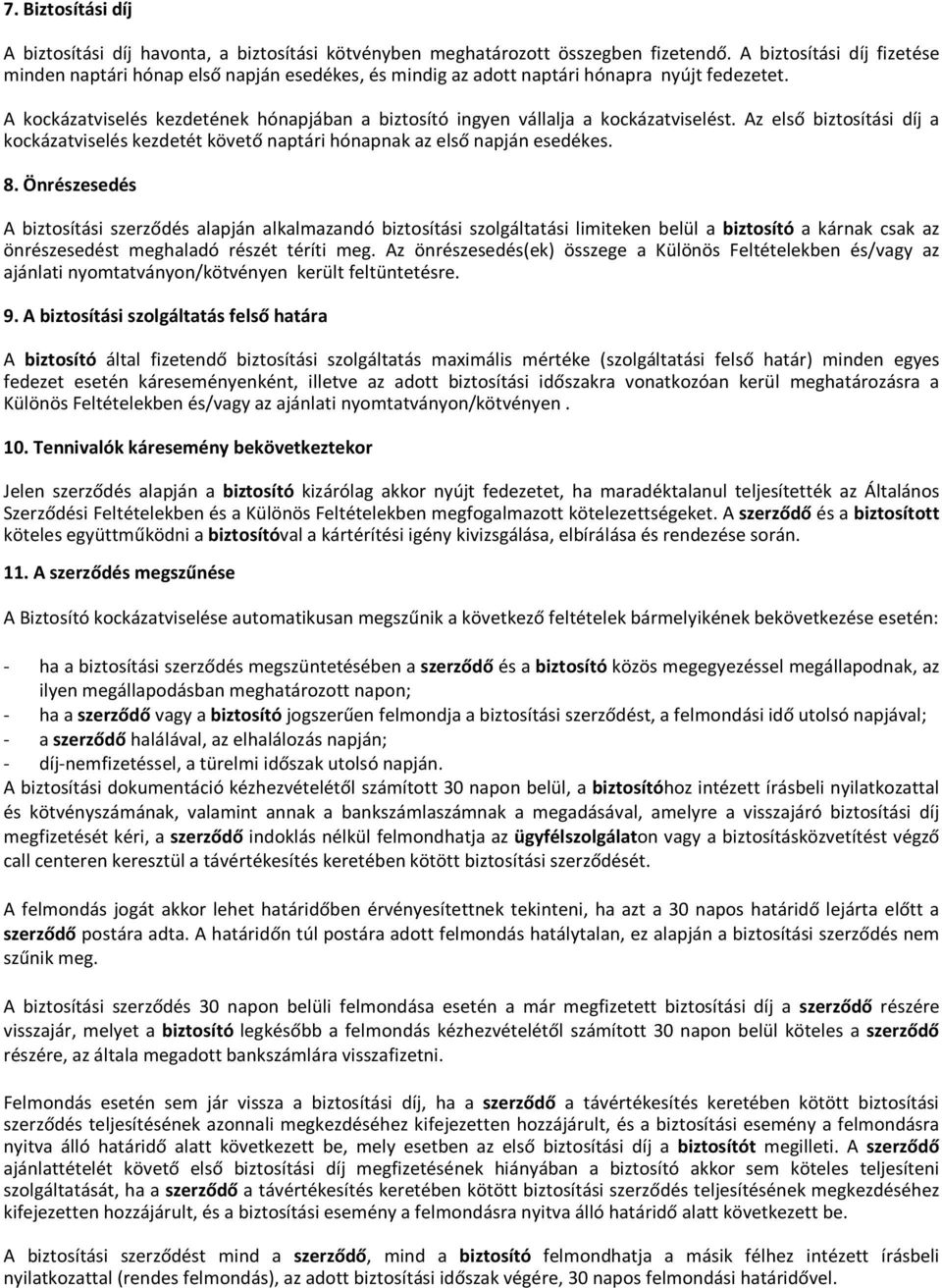 A kockázatviselés kezdetének hónapjában a biztosító ingyen vállalja a kockázatviselést. Az első biztosítási díj a kockázatviselés kezdetét követő naptári hónapnak az első napján esedékes. 8.
