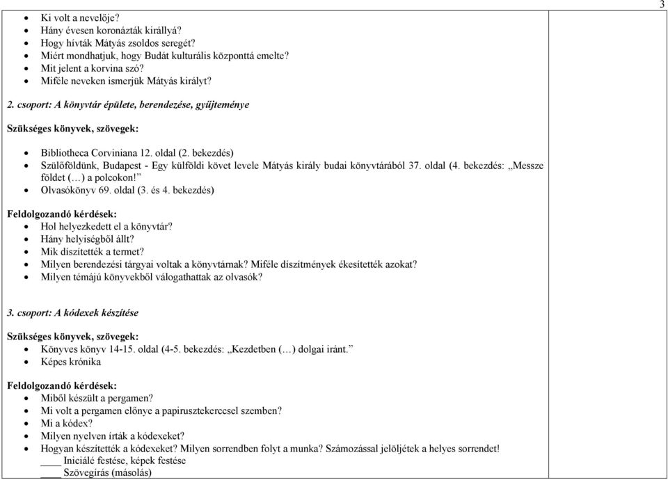 bekezdés) Szülőföldünk, Budapest - Egy külföldi követ levele Mátyás király budai könyvtárából 37. oldal (4. bekezdés: Messze földet ( ) a polcokon! Olvasókönyv 69. oldal (3. és 4.