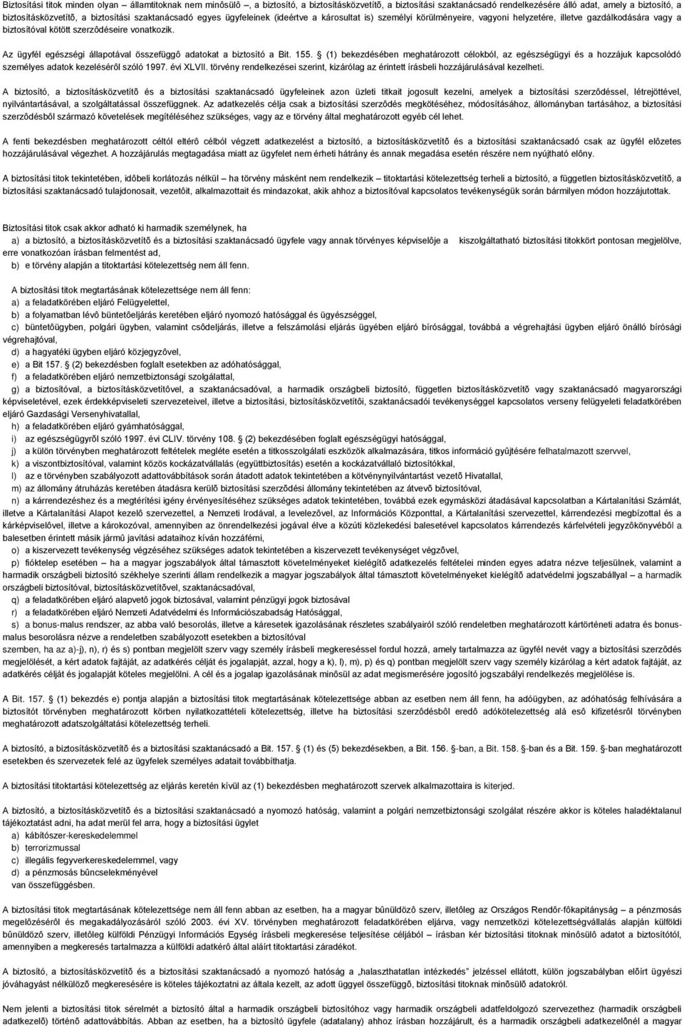 Az ügyfél egészségi állapotával összefüggô adatokat a biztosító a Bit. 155. (1) bekezdésében meghatározott célokból, az egészségügyi és a hozzájuk kapcsolódó személyes adatok kezelésérôl szóló 1997.