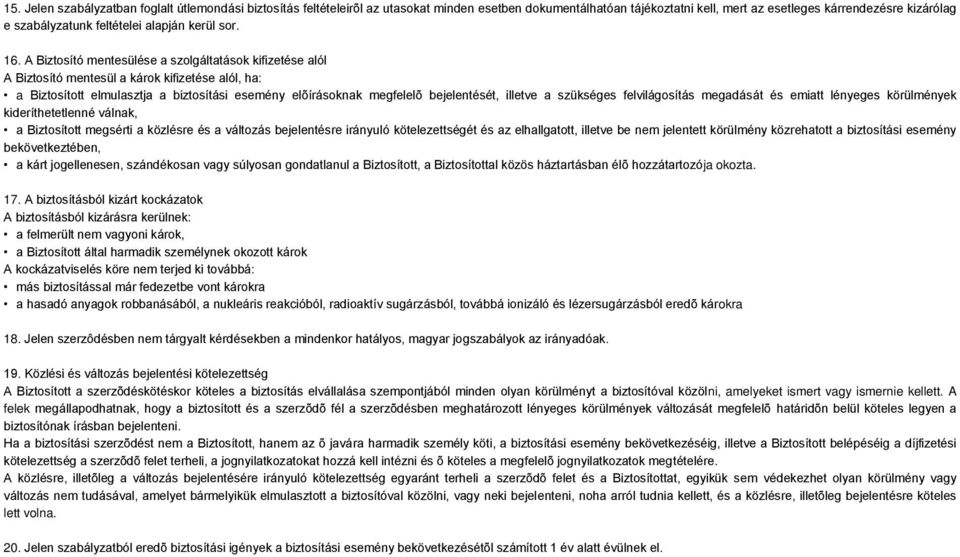 A Biztosító mentesülése a szolgáltatások kifizetése alól A Biztosító mentesül a károk kifizetése alól, ha: a Biztosított elmulasztja a biztosítási esemény elõírásoknak megfelelõ bejelentését, illetve