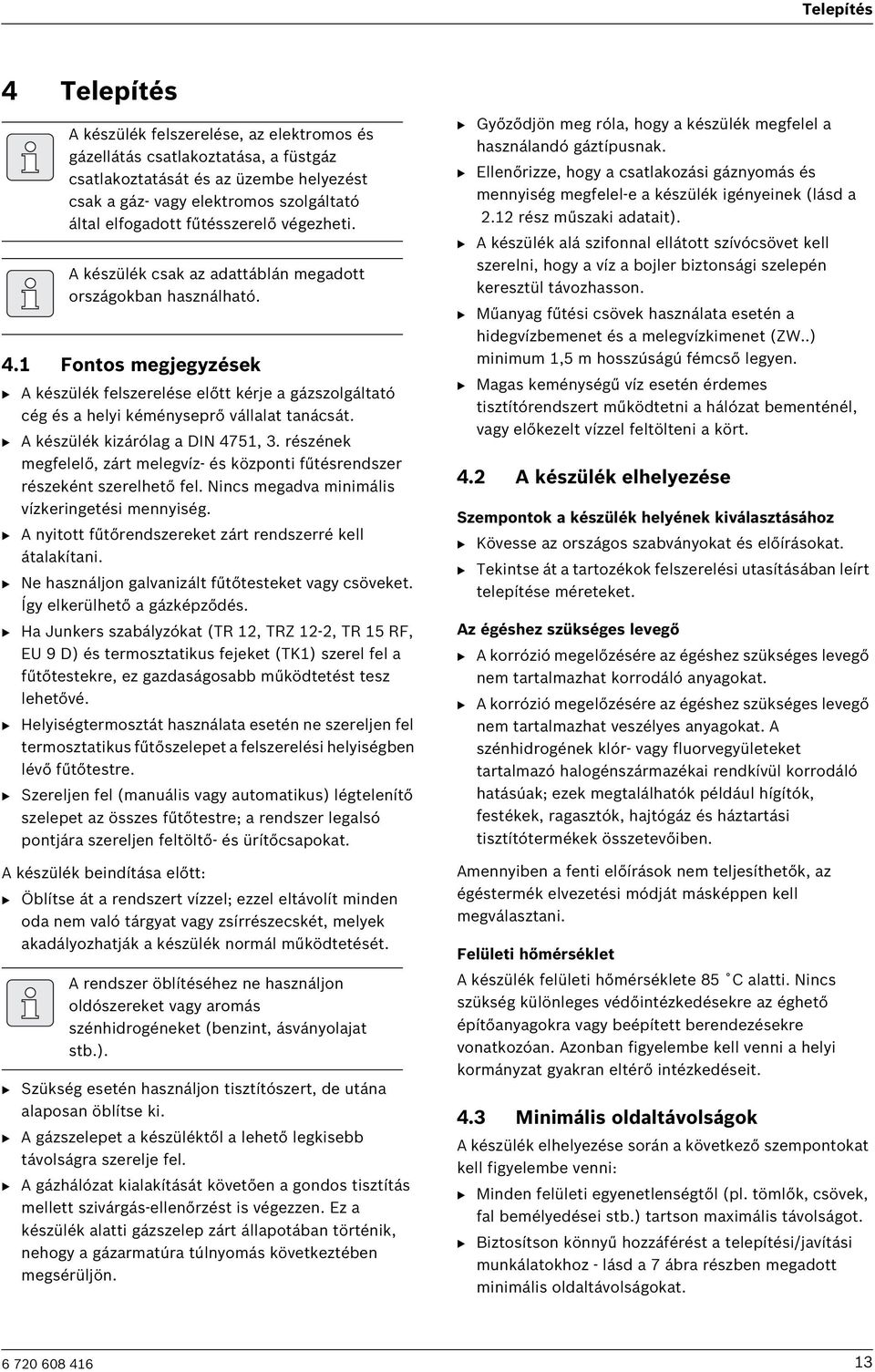 1 Fontos megjegyzések B A készülék felszerelése előtt kérje a gázszolgáltató cég és a helyi kéményseprő vállalat tanácsát. B A készülék kizárólag a DIN 4751, 3.