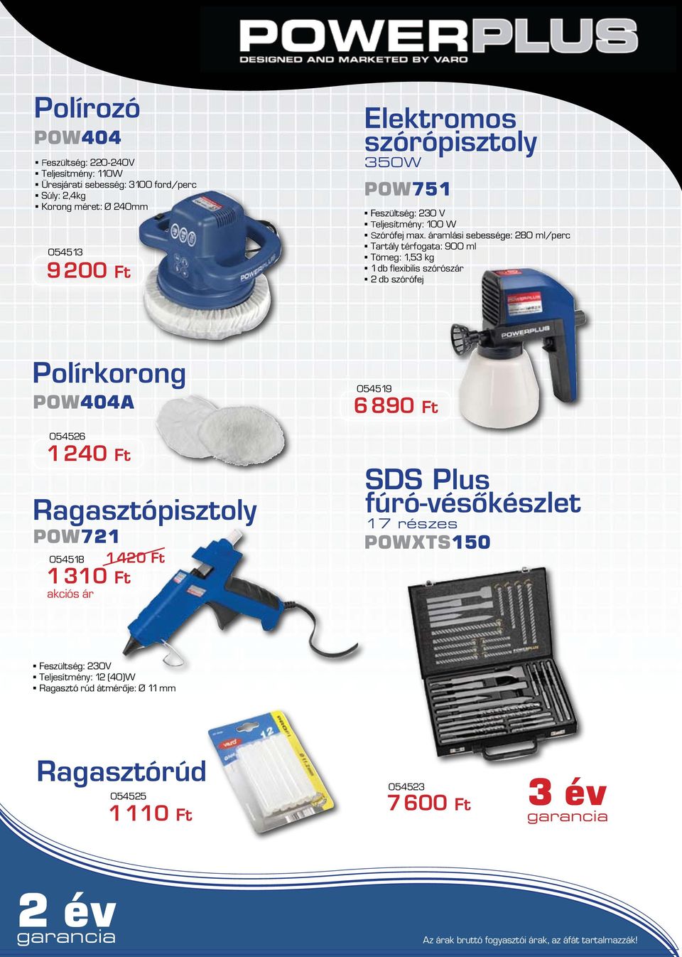 áramlási sebessége: 280 ml/perc Tartály térfogata: 900 ml Tömeg: 1,53 kg 1 db flexibilis szórószár 2 db szórófej Polírkorong POW404A 054526 1 240