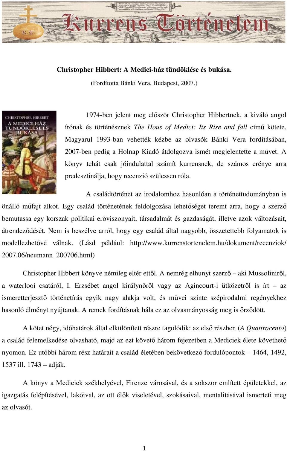 Magyarul 1993-ban vehették kézbe az olvasók Bánki Vera fordításában, 2007-ben pedig a Holnap Kiadó átdolgozva ismét megjelentette a mővet.