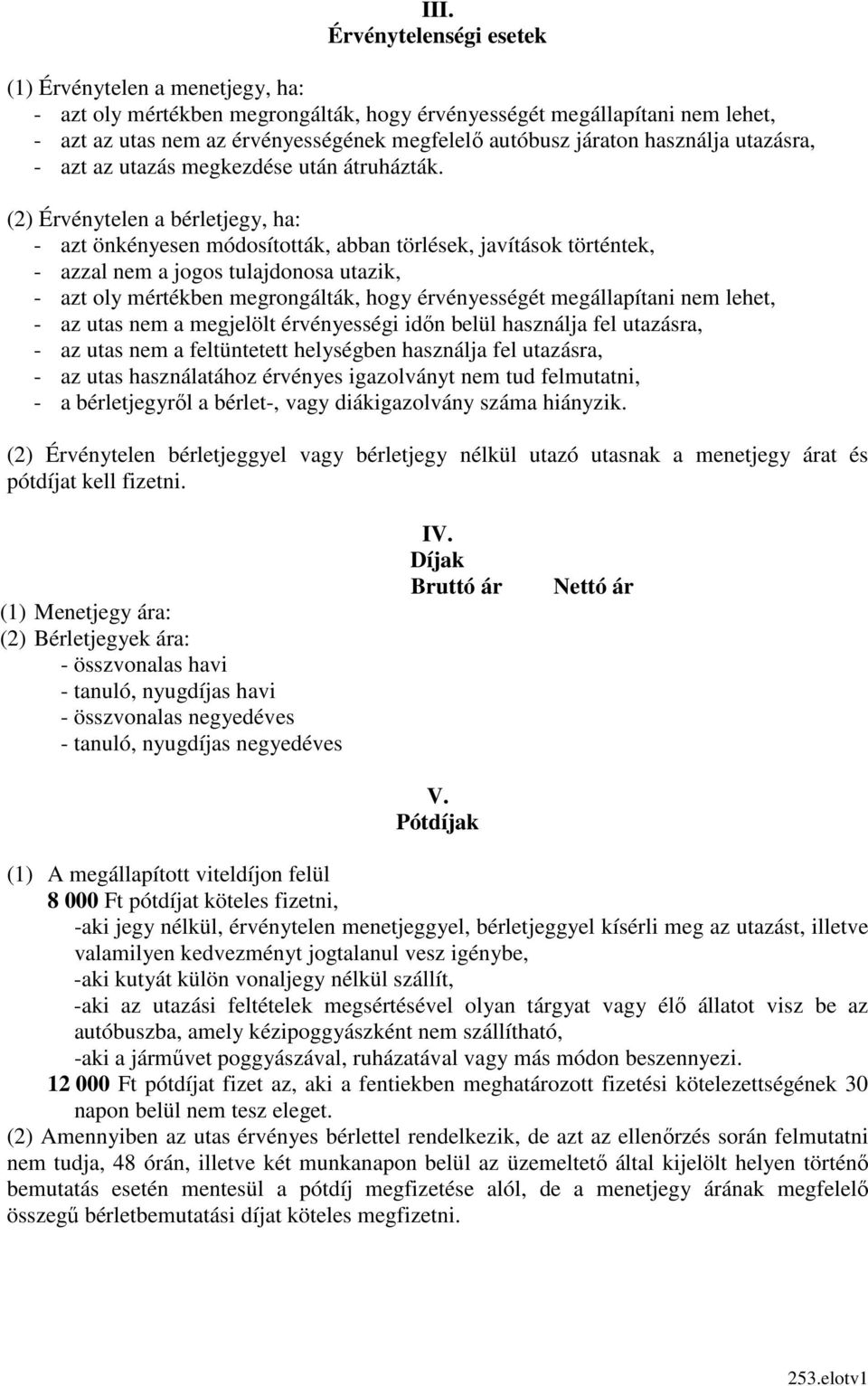 (2) Érvénytelen a bérletjegy, ha: - azt önkényesen módosították, abban törlések, javítások történtek, - azzal nem a jogos tulajdonosa utazik, - azt oly mértékben megrongálták, hogy érvényességét