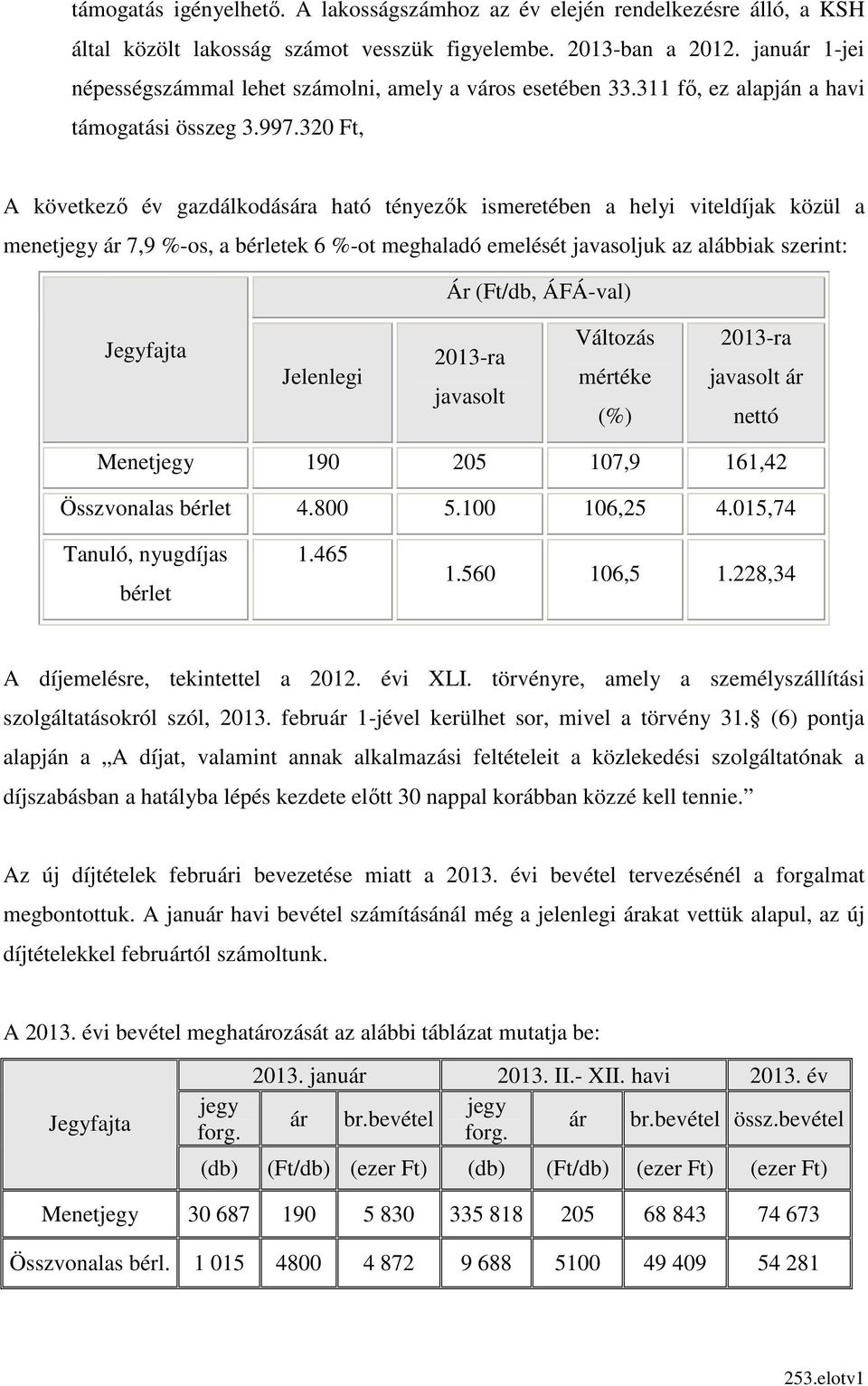 320 Ft, A következı év gazdálkodására ható tényezık ismeretében a helyi viteldíjak közül a menetjegy ár 7,9 %-os, a bérletek 6 %-ot meghaladó emelését javasoljuk az alábbiak szerint: Ár (Ft/db,