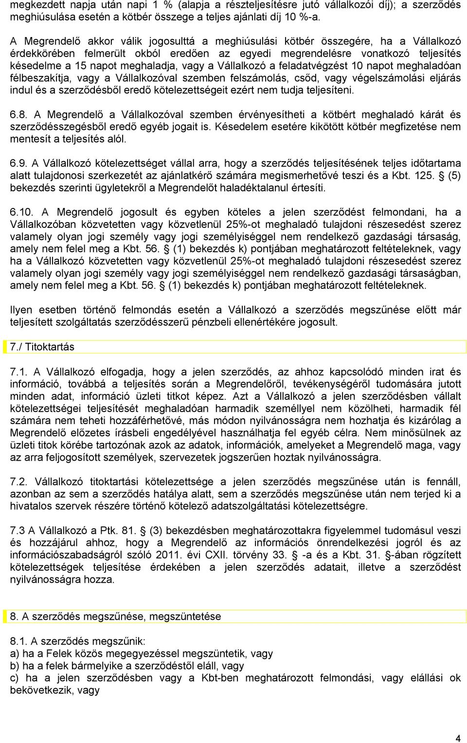 vagy a Vállalkozó a feladatvégzést 10 napot meghaladóan félbeszakítja, vagy a Vállalkozóval szemben felszámolás, csőd, vagy végelszámolási eljárás indul és a szerződésből eredő kötelezettségeit ezért