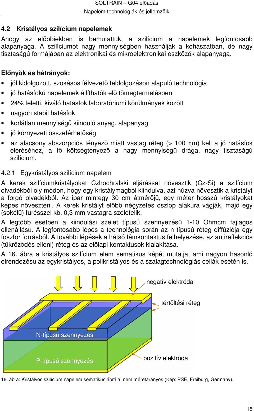 Elnyök és hátrányok: jól kidolgozott, szokásos félvezet feldolgozáson alapuló technológia jó hatásfokú napelemek állíthatók el tömegtermelésben 24% feletti, kiváló hatásfok laboratóriumi körülmények