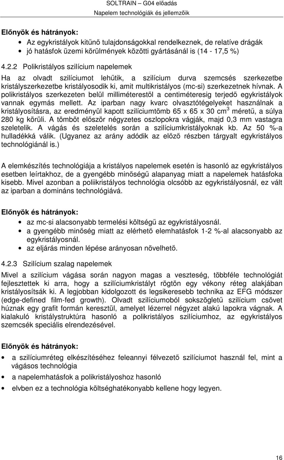 A polikristályos szerkezeten belül milliméterestl a centiméteresig terjed egykristályok vannak egymás mellett.