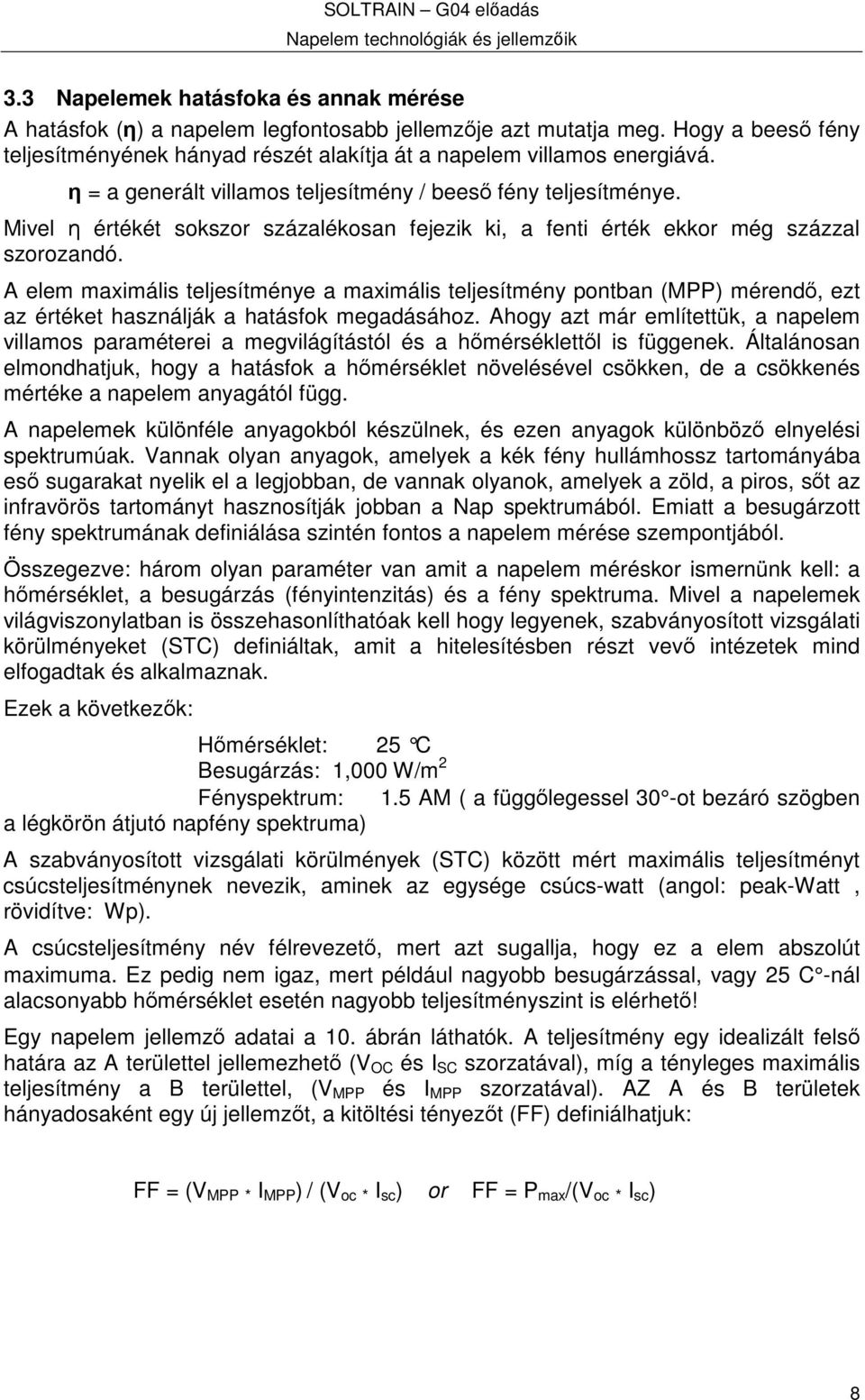 A elem maximális teljesítménye a maximális teljesítmény pontban (MPP) mérend, ezt az értéket használják a hatásfok megadásához.