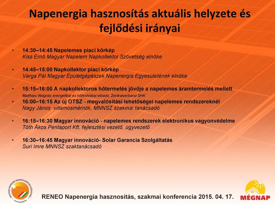 hőtechnikai előadó, Zentralverband SHK 16:00 16:15 Az új OTSZ - megvalósítási lehetőségei napelemes rendszereknél Nagy János villamosmérnök, MNNSZ szakmai tanácsadó 16:15 16:30 Magyar