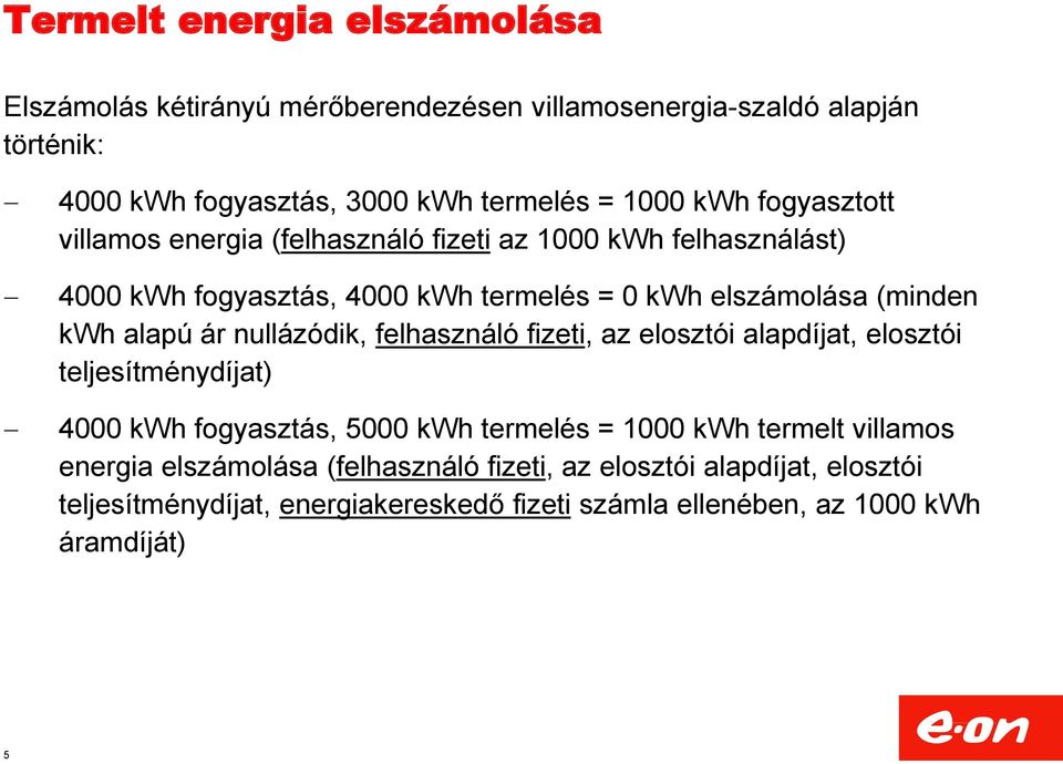 alapú ár nullázódik, felhasználó fizeti, az elosztói alapdíjat, elosztói teljesítménydíjat) 4000 kwh fogyasztás, 5000 kwh termelés = 1000 kwh termelt