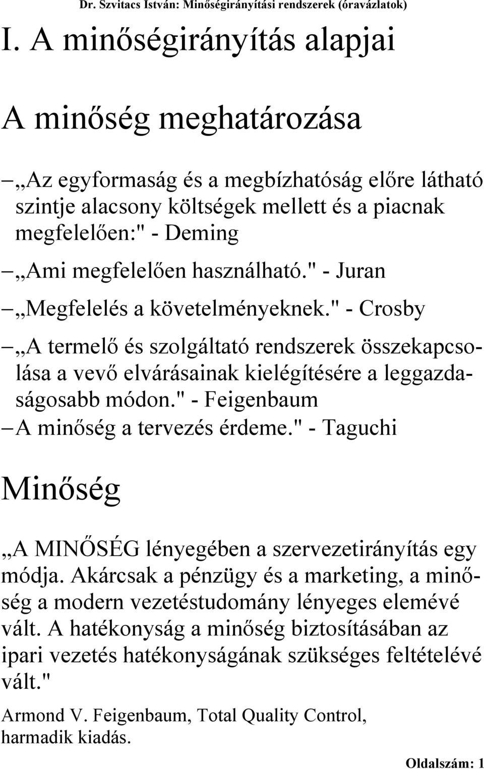 " - Juran Megfelelés a követelményeknek." - Crosby A termelő és szolgáltató rendszerek összekapcsolása a vevő elvárásainak kielégítésére a leggazdaságosabb módon.