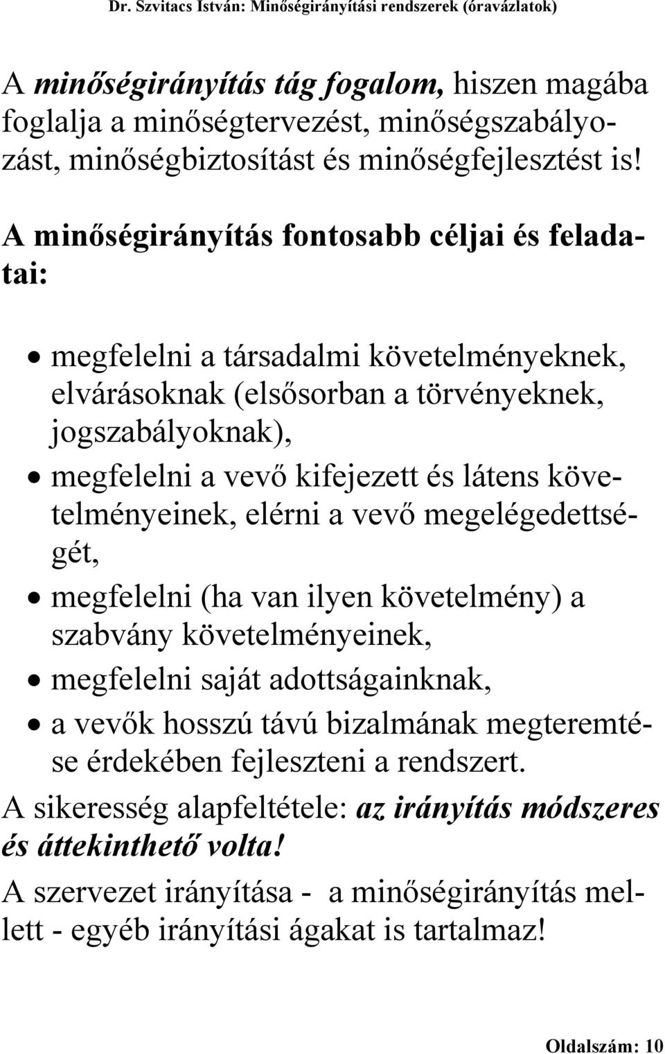 A minőségirányítás fontosabb céljai és feladatai: megfelelni a társadalmi követelményeknek, elvárásoknak (elsősorban a törvényeknek, jogszabályoknak), megfelelni a vevő kifejezett és látens