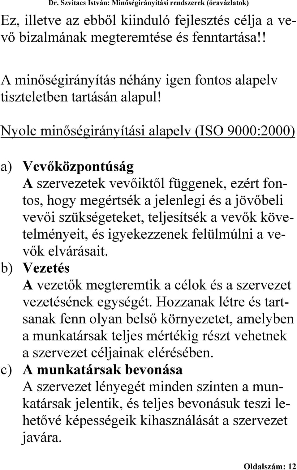 Nyolc minőségirányítási alapelv (ISO 9000:2000) a) Vevőközpontúság A szervezetek vevőiktől függenek, ezért fontos, hogy megértsék a jelenlegi és a jövőbeli vevői szükségeteket, teljesítsék a vevők