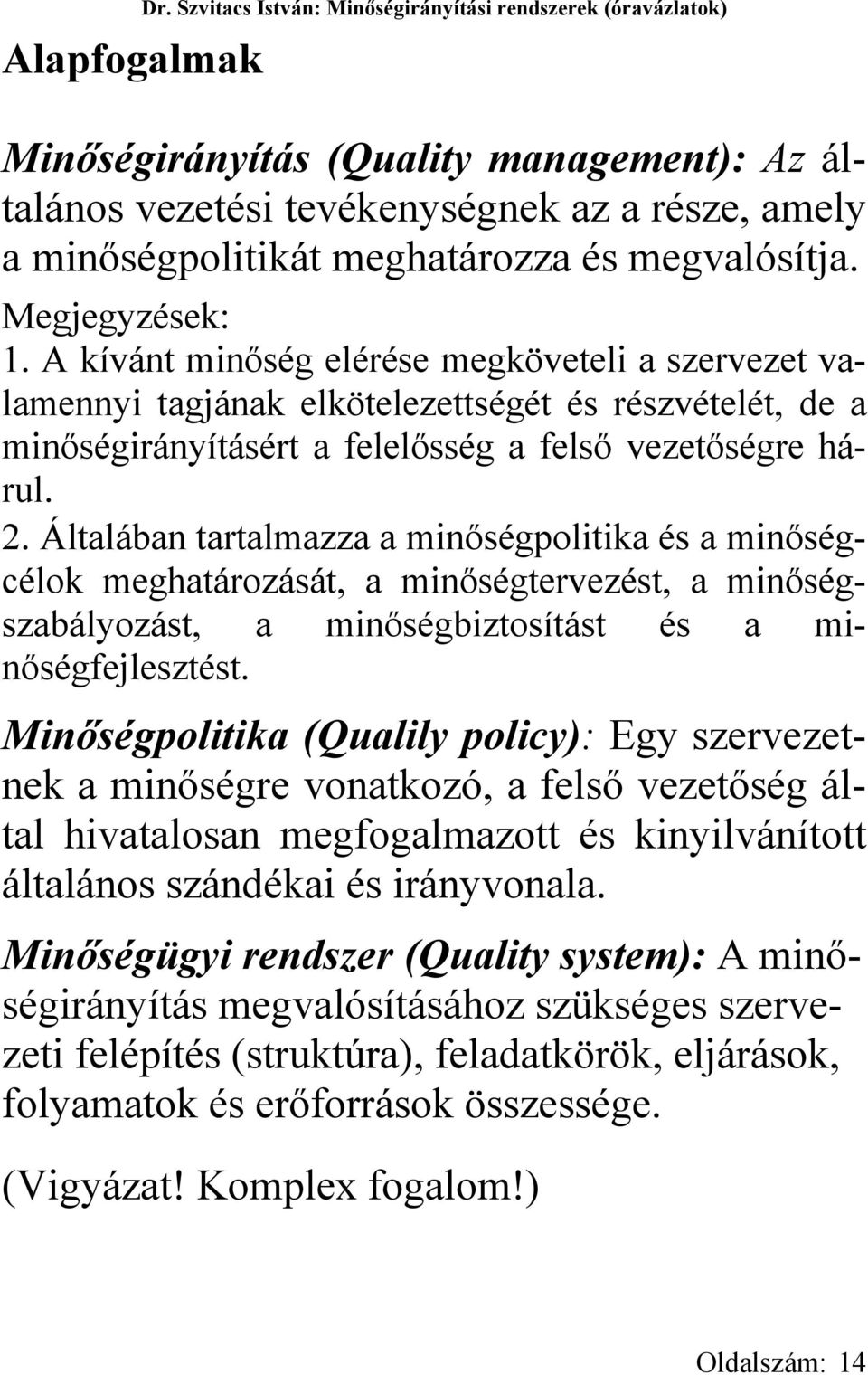 megvalósítja. Megjegyzések: 1. A kívánt minőség elérése megköveteli a szervezet valamennyi tagjának elkötelezettségét és részvételét, de a minőségirányításért a felelősség a felső vezetőségre hárul.