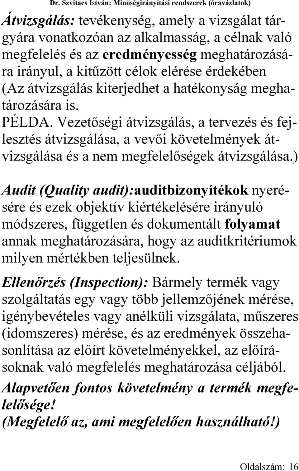 Vezetőségi átvizsgálás, a tervezés és fejlesztés átvizsgálása, a vevői követelmények átvizsgálása és a nem megfelelőségek átvizsgálása.