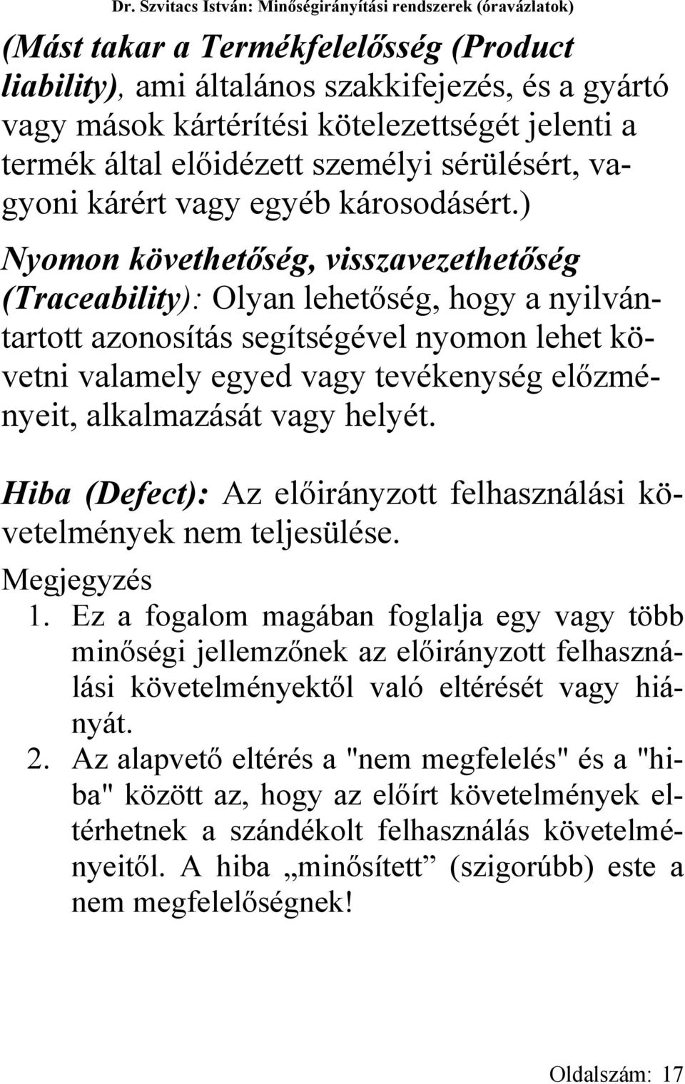 ) Nyomon követhetőség, visszavezethetőség (Traceability): Olyan lehetőség, hogy a nyilvántartott azonosítás segítségével nyomon lehet követni valamely egyed vagy tevékenység előzményeit, alkalmazását