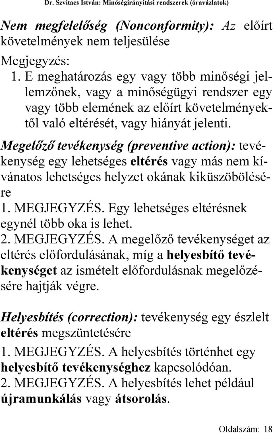 Megelőző tevékenység (preventive action): tevékenység egy lehetséges eltérés vagy más nem kívánatos lehetséges helyzet okának kiküszöbölésére 1. MEGJEGYZÉS.