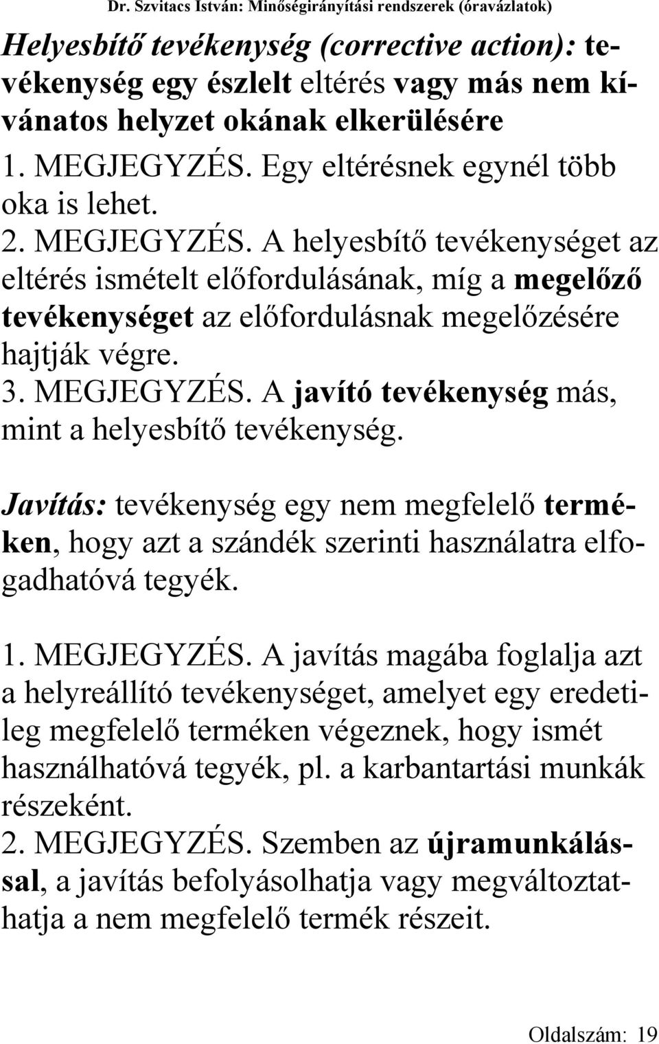 A helyesbítő tevékenységet az eltérés ismételt előfordulásának, míg a megelőző tevékenységet az előfordulásnak megelőzésére hajtják végre. 3. MEGJEGYZÉS.