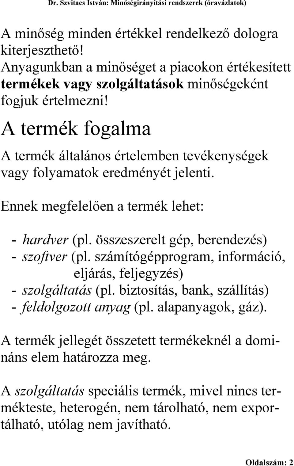 A termék fogalma A termék általános értelemben tevékenységek vagy folyamatok eredményét jelenti. Ennek megfelelően a termék lehet: - hardver (pl. összeszerelt gép, berendezés) - szoftver (pl.