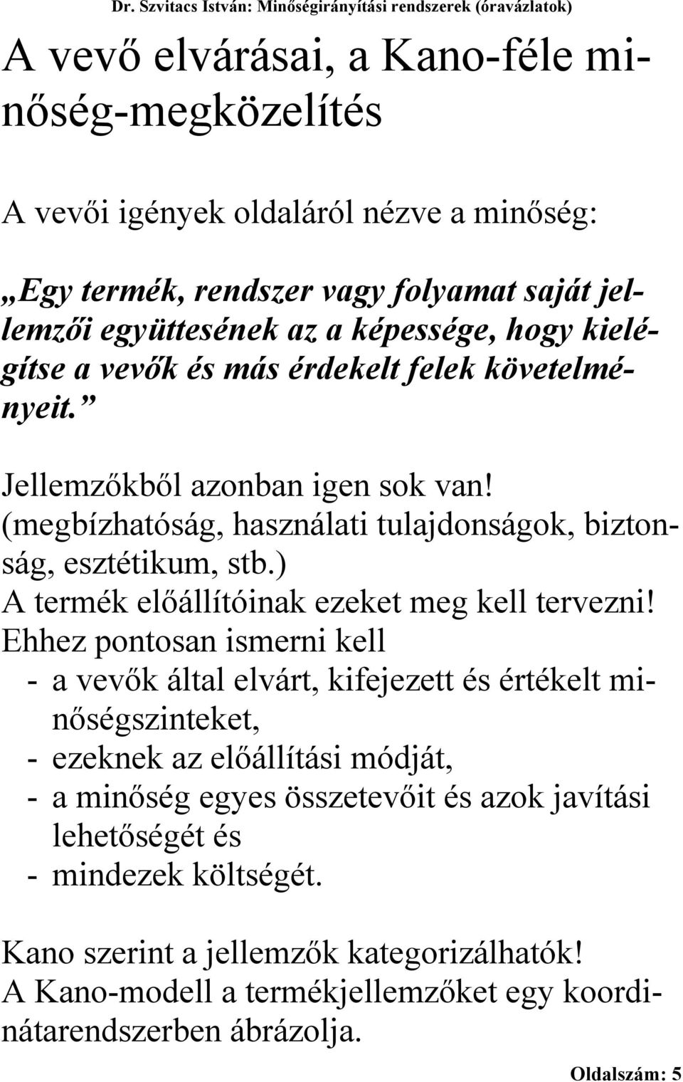 (megbízhatóság, használati tulajdonságok, biztonság, esztétikum, stb.) A termék előállítóinak ezeket meg kell tervezni!