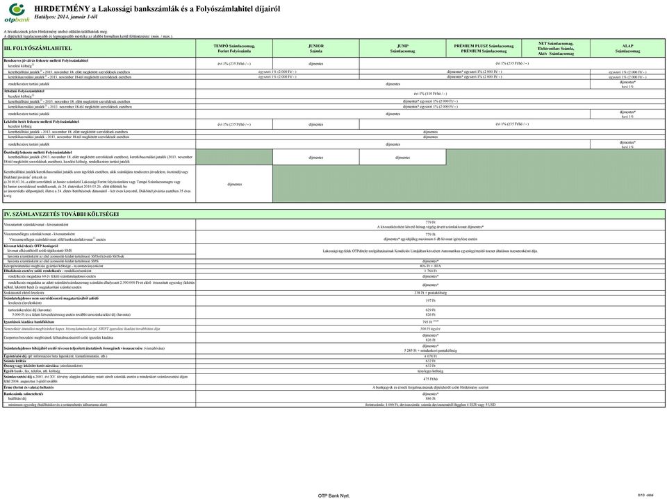 november 18-tól megkötött szerződések esetében rendelkezésre tartási jutalék TEMPÓ, Forint Folyószámla évi 1% (235 Ft/hó / - ) évi 1% (235 Ft/hó / - ) JUNIOR PRÉMIUM PLUSZ PRÉMIUM egyszeri 1% (2 000