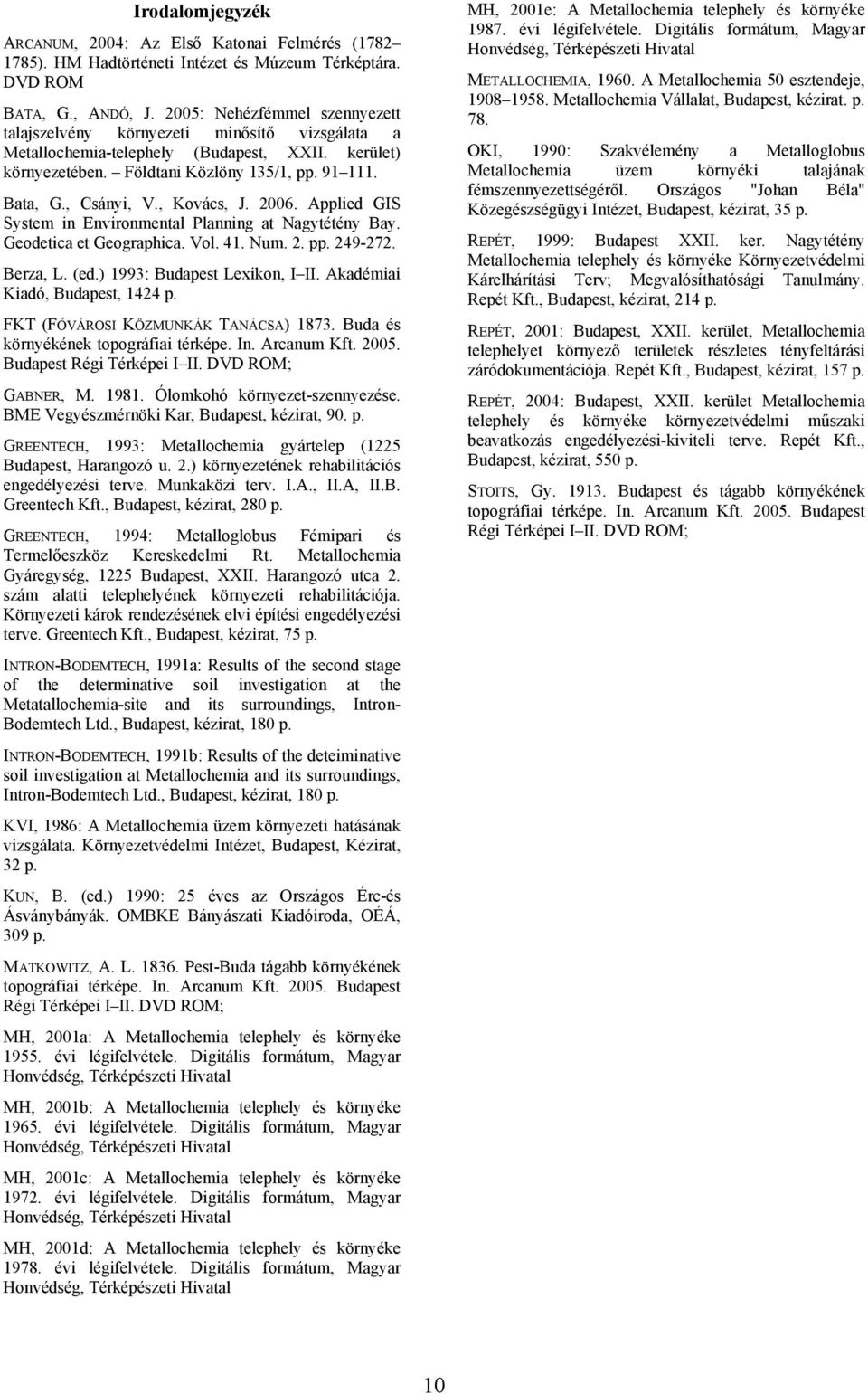 , Kovács, J. 2006. Applied GIS System in Environmental Planning at Nagytétény Bay. Geodetica et Geographica. Vol. 41. Num. 2. pp. 249-272. Berza, L. (ed.) 1993: Budapest Lexikon, I II.