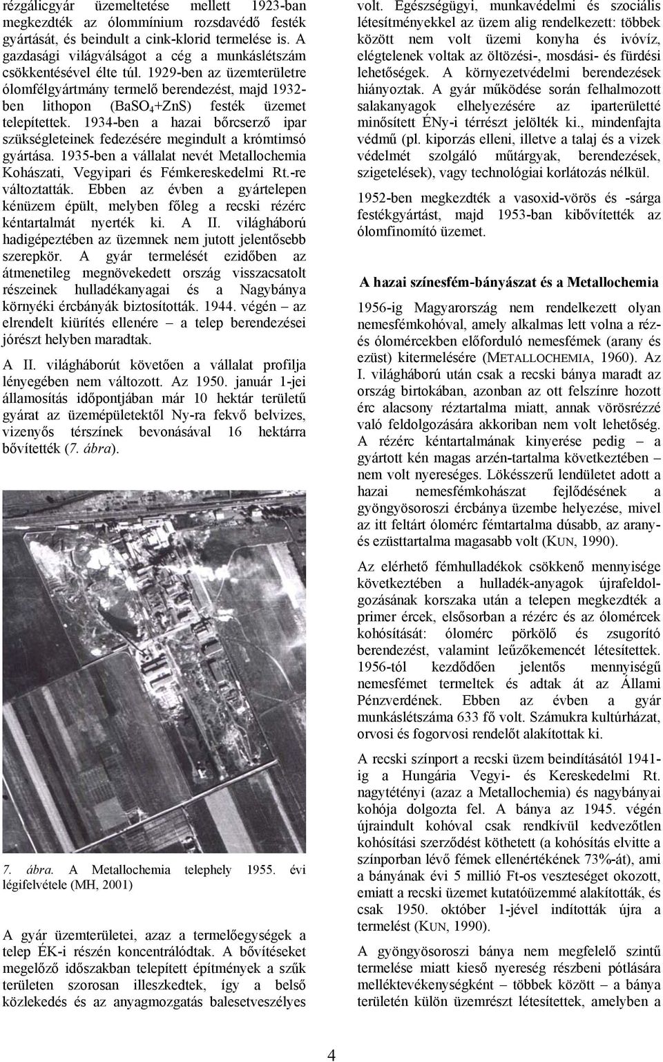 1929-ben az üzemterületre ólomfélgyártmány termelő berendezést, majd 1932- ben lithopon (BaSO 4 +ZnS) festék üzemet telepítettek.