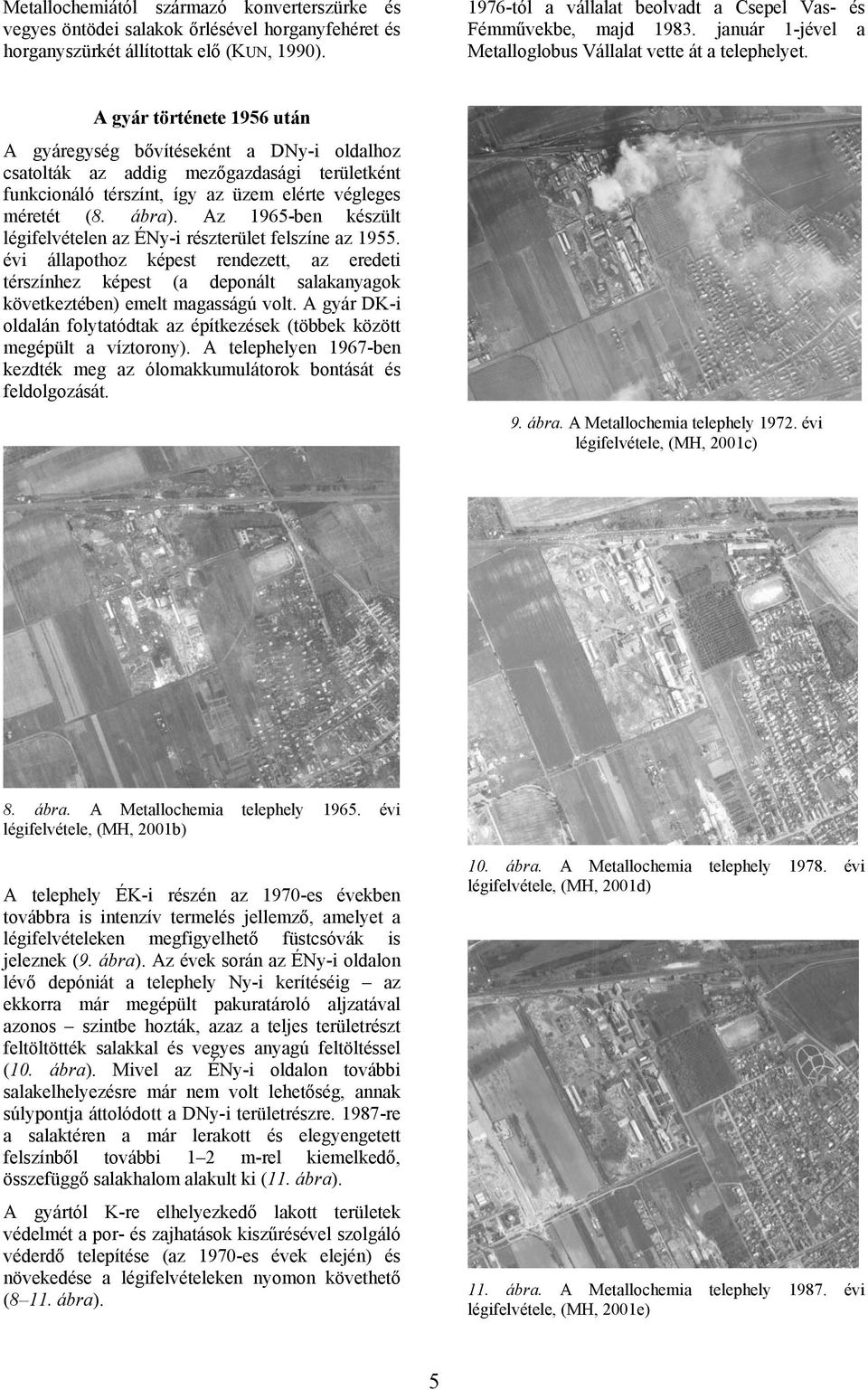 A gyár története 1956 után A gyáregység bővítéseként a DNy-i oldalhoz csatolták az addig mezőgazdasági területként funkcionáló térszínt, így az üzem elérte végleges méretét (8. ábra).