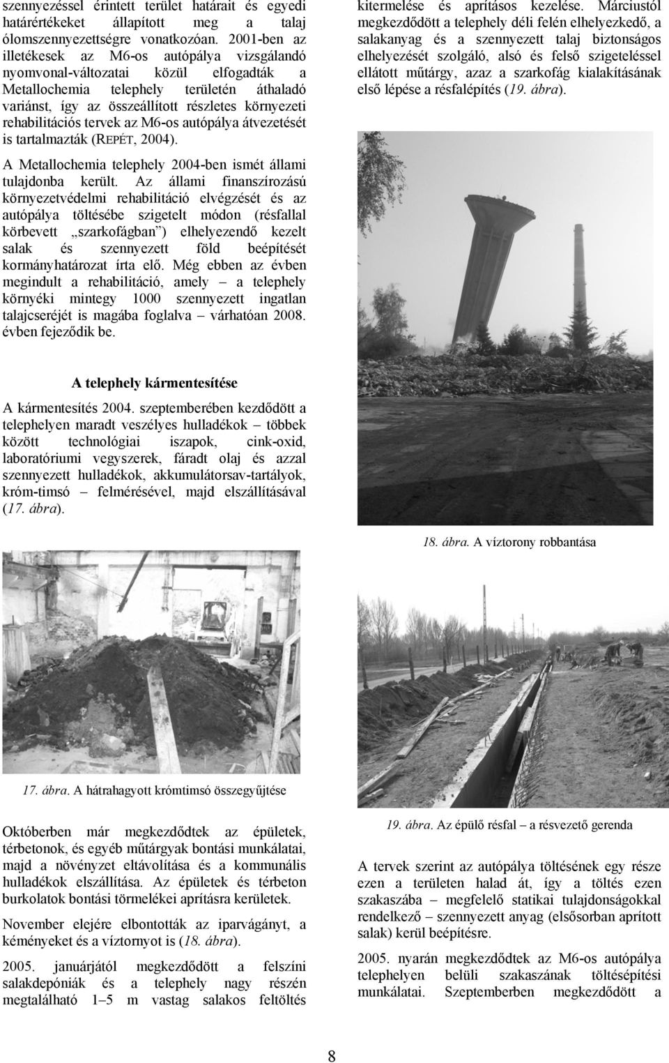 rehabilitációs tervek az M6-os autópálya átvezetését is tartalmazták (REPÉT, 2004). A Metallochemia telephely 2004-ben ismét állami tulajdonba került.