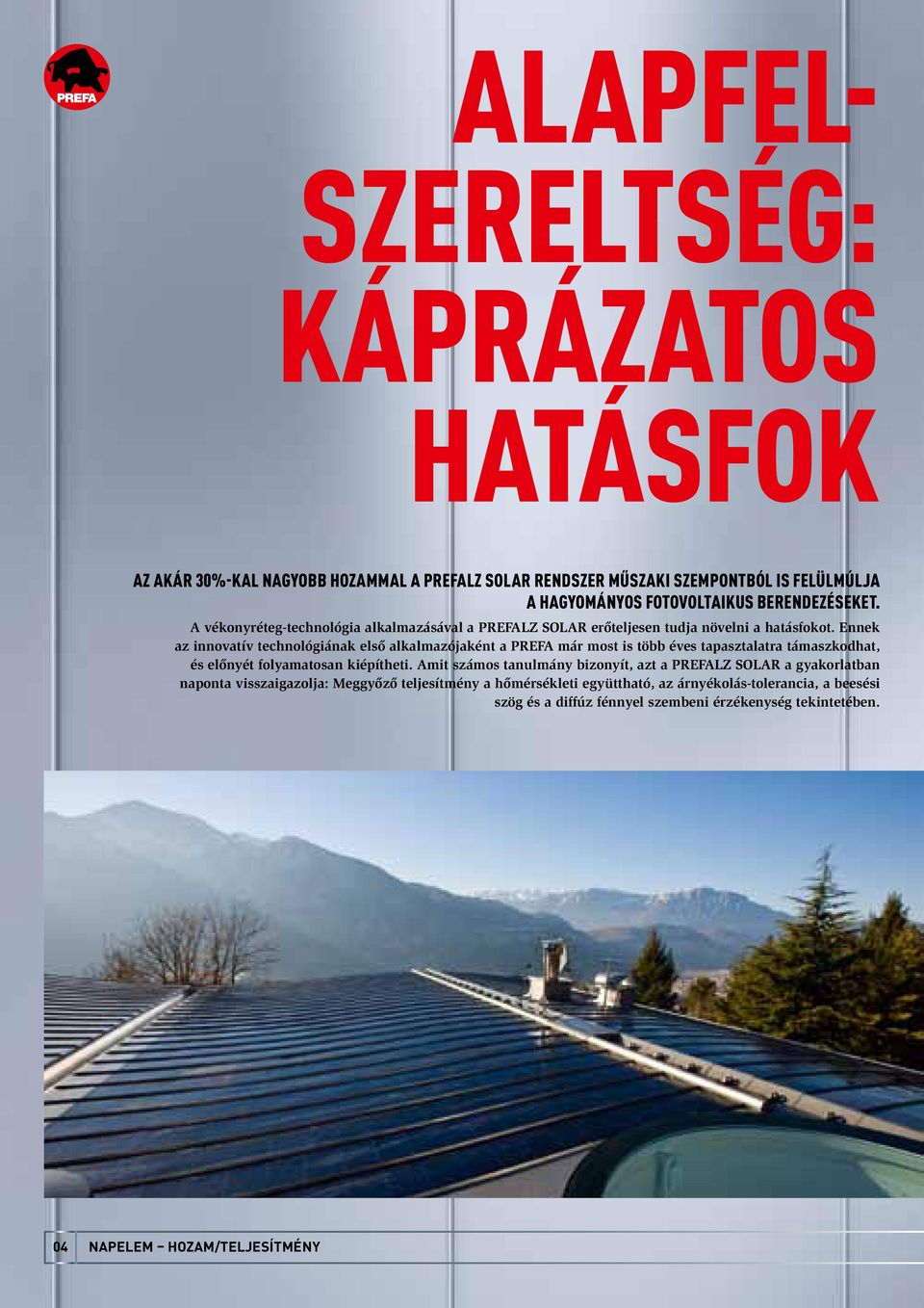 Ennek az innovatív technológiának első alkalmazójaként a PREFA már most is több éves tapasztalatra támaszkodhat, és előnyét folyamatosan kiépítheti.
