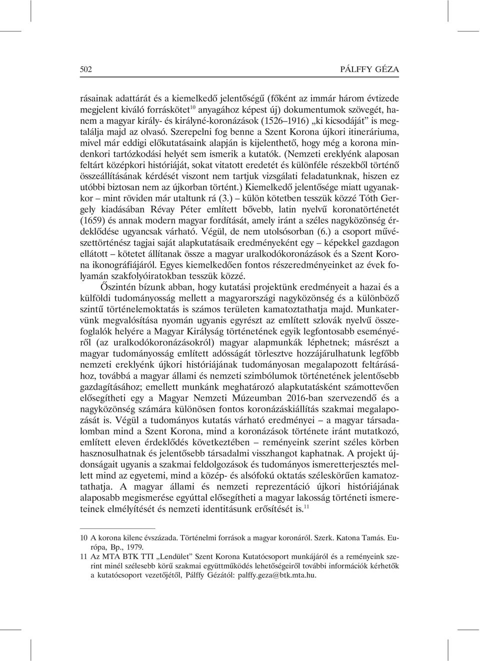 Szerepelni fog benne a Szent Korona újkori itineráriuma, mivel már eddigi elõkutatásaink alapján is kijelenthetõ, hogy még a korona mindenkori tartózkodási helyét sem ismerik a kutatók.
