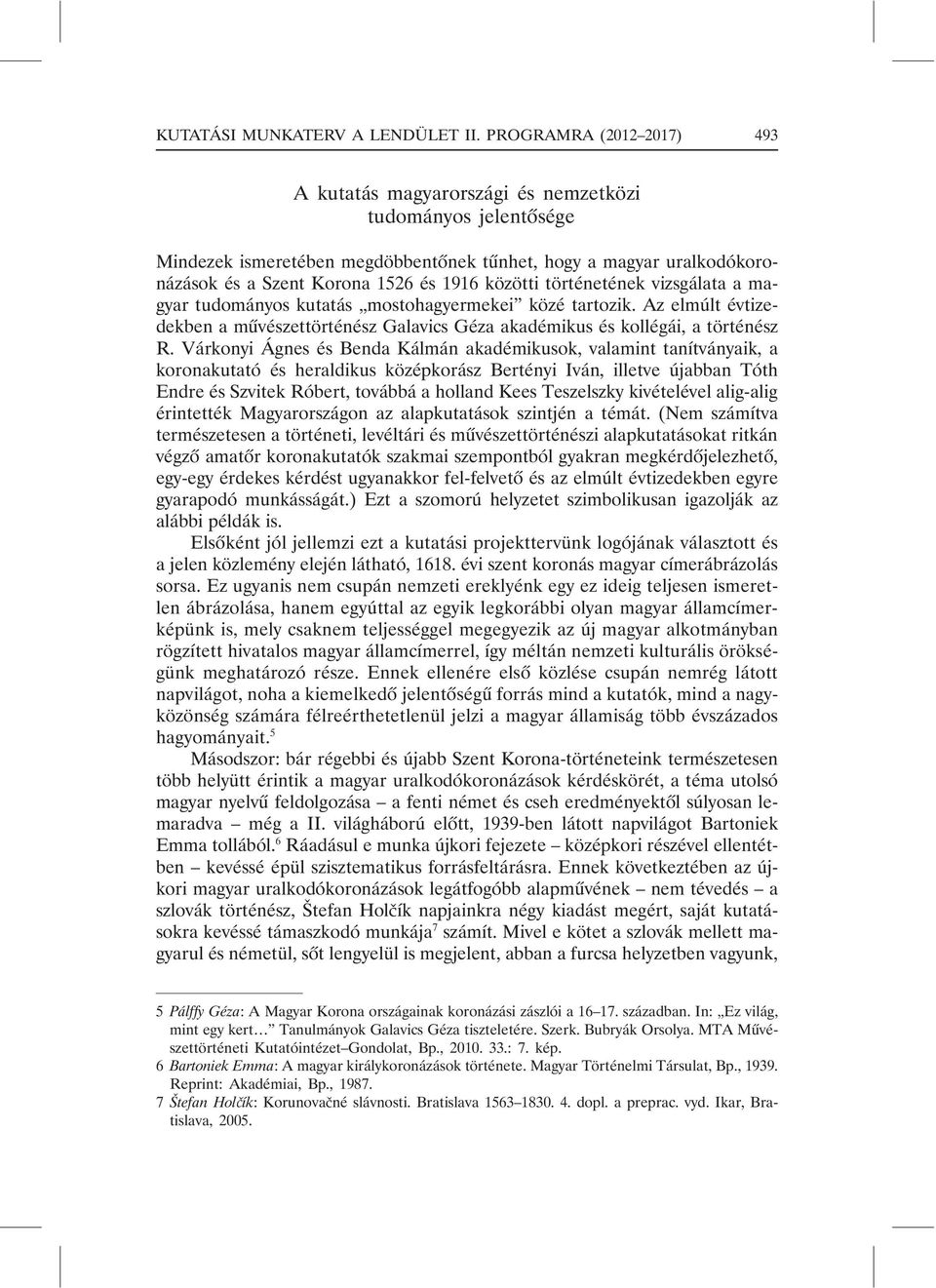 közötti történetének vizsgálata a magyar tudományos kutatás mostohagyermekei közé tartozik. Az elmúlt évtizedekben a mûvészettörténész Galavics Géza akadémikus és kollégái, a történész R.
