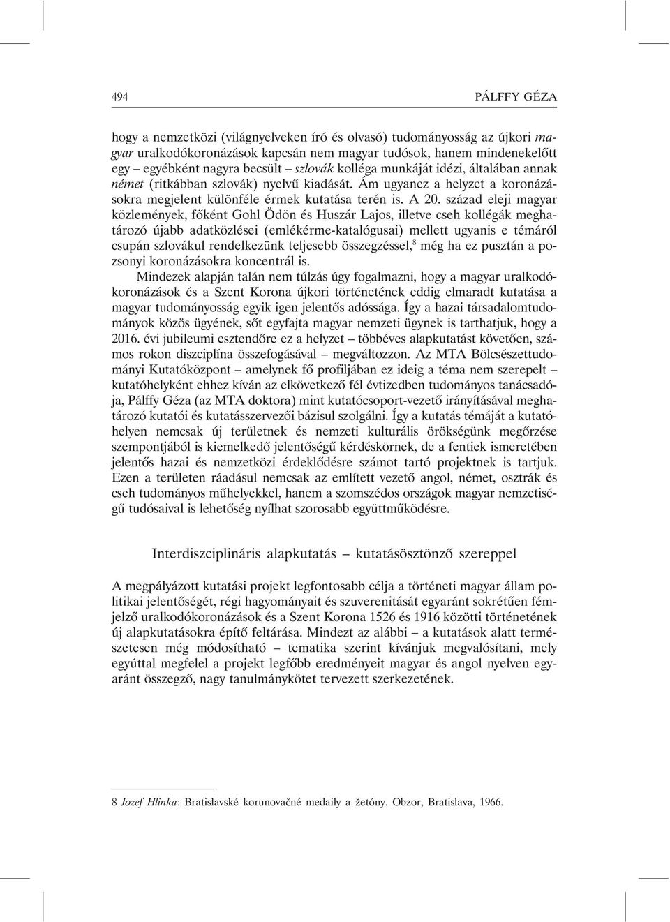század eleji magyar közlemények, fõként Gohl Ödön és Huszár Lajos, illetve cseh kollégák meghatározó újabb adatközlései (emlékérme-katalógusai) mellett ugyanis e témáról csupán szlovákul rendelkezünk