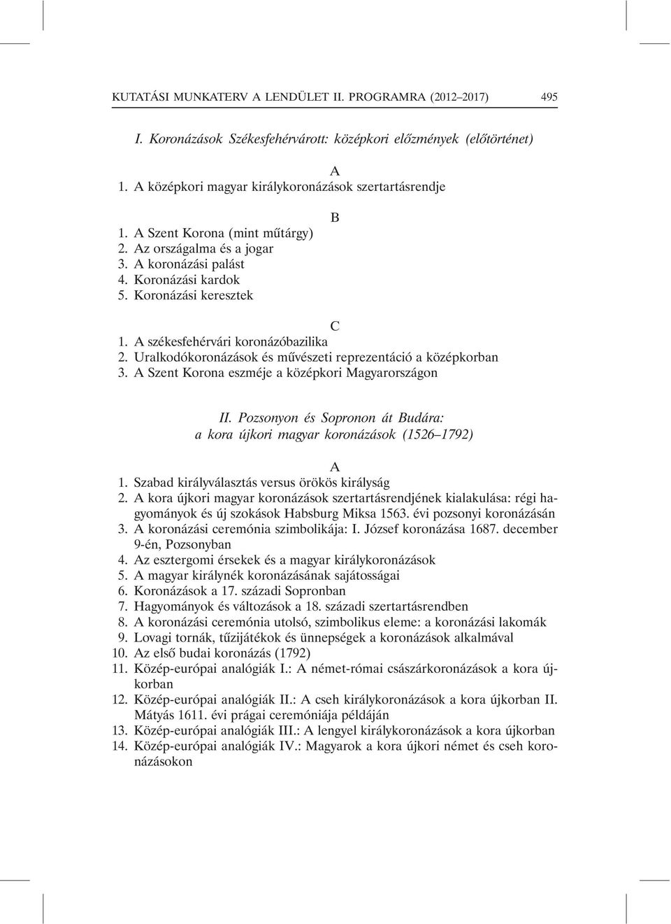 Uralkodókoronázások és mûvészeti reprezentáció a középkorban 3. A Szent Korona eszméje a középkori Magyarországon II. Pozsonyon és Sopronon át Budára: a kora újkori magyar koronázások (1526 1792) A 1.