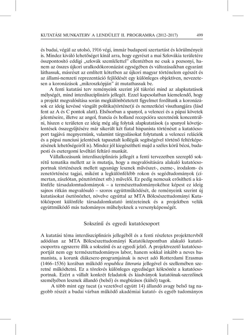 egységében és változásaikban egyaránt láthassuk, másrészt az említett kötetben az újkori magyar történelem egészét és az állami-nemzeti reprezentáció fejlõdését egy különleges objektíven, nevezetesen