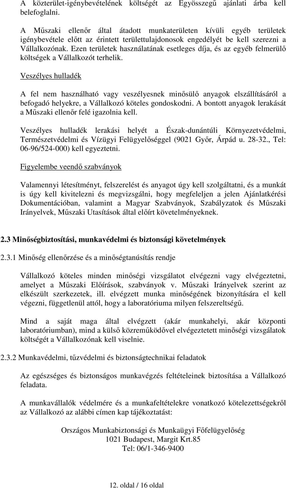 Ezen területek használatának esetleges díja, és az egyéb felmerülő költségek a Vállalkozót terhelik.
