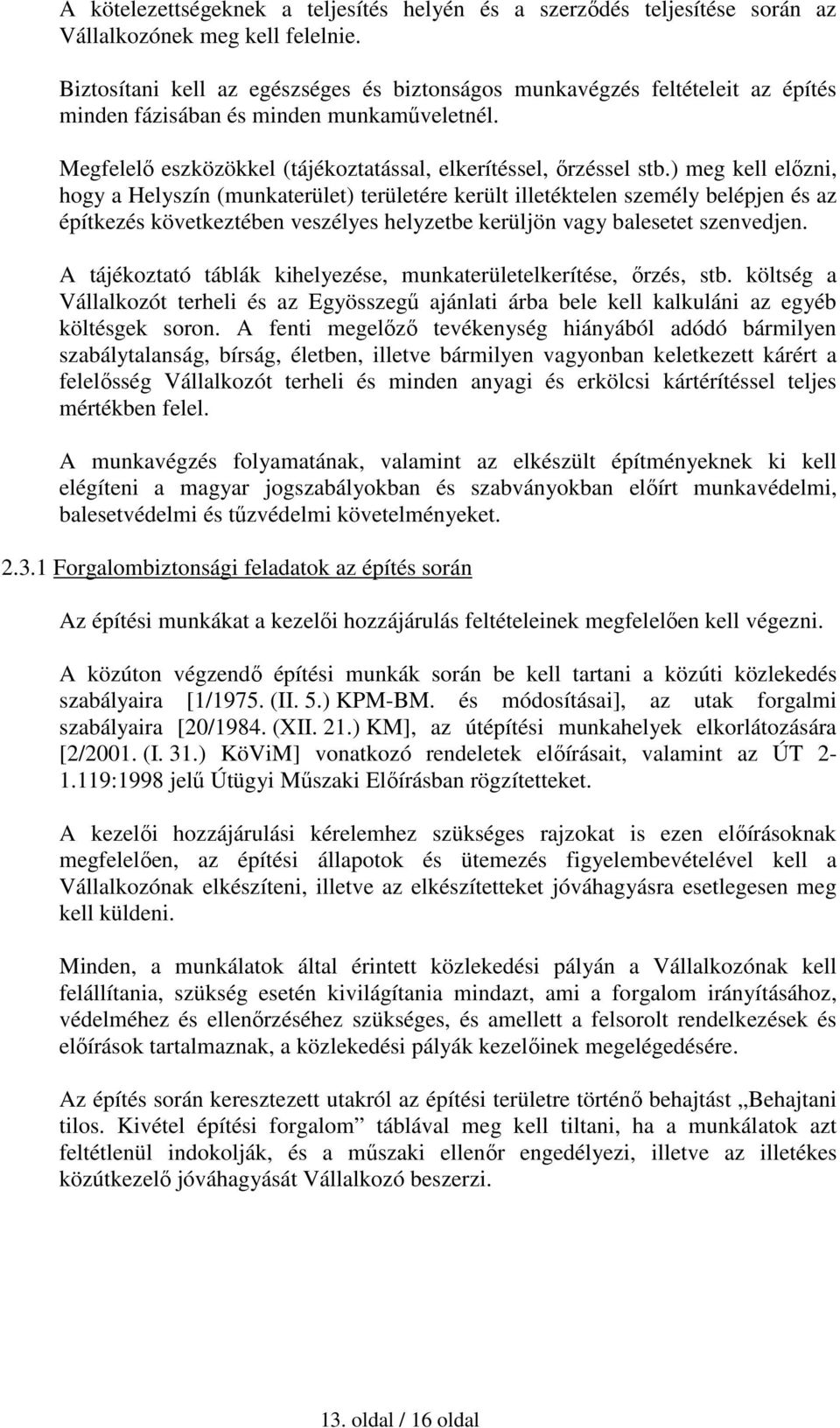 ) meg kell előzni, hogy a Helyszín (munkaterület) területére került illetéktelen személy belépjen és az építkezés következtében veszélyes helyzetbe kerüljön vagy balesetet szenvedjen.