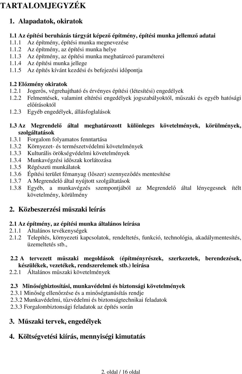 Előzmény okiratok 1.2.1 Jogerős, végrehajtható és érvényes építési (létesítési) engedélyek 1.2.2 Felmentések, valamint eltérési engedélyek jogszabályoktól, műszaki és egyéb hatósági előírásoktól 1.2.3 Egyéb engedélyek, állásfoglalások 1.