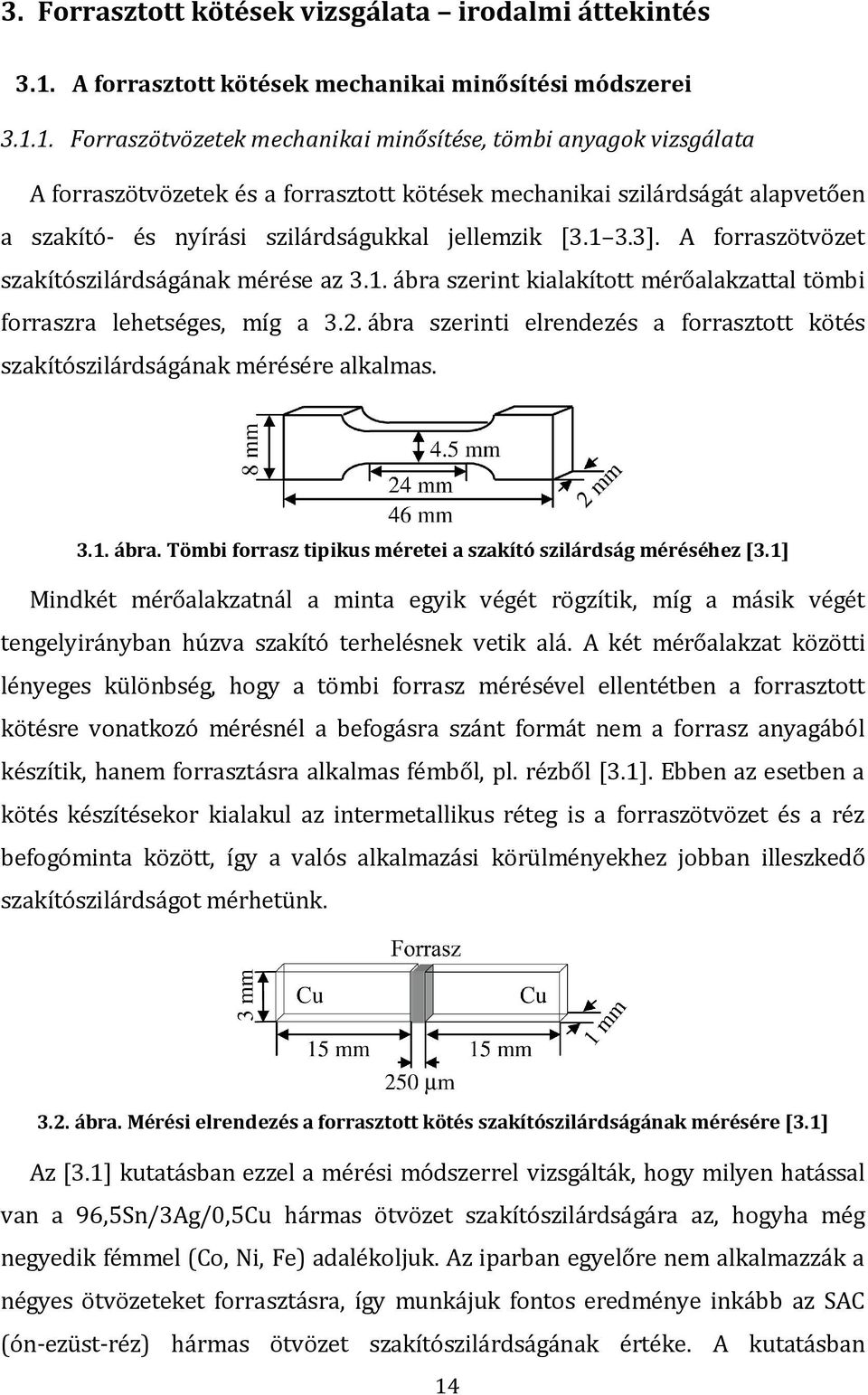 1. Forraszötvözetek mechanikai minősítése, tömbi anyagok vizsgálata A forraszötvözetek és a forrasztott kötések mechanikai szilárdságát alapvetően a szakító- és nyírási szilárdságukkal jellemzik [3.