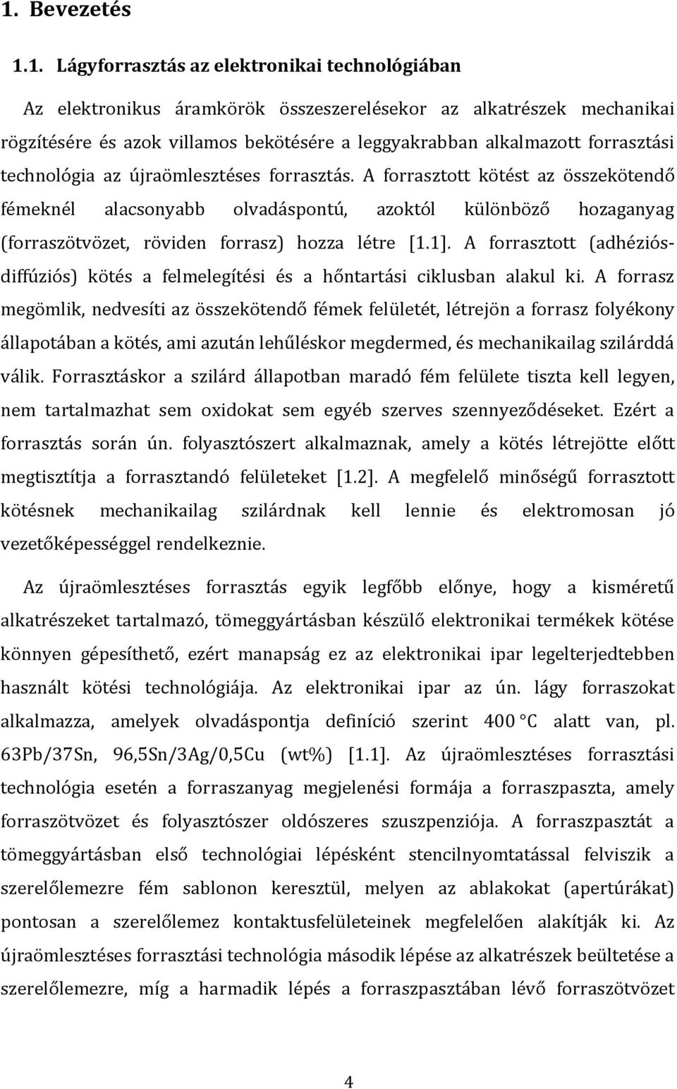 A forrasztott kötést az összekötendő fémeknél alacsonyabb olvadáspontú, azoktól különböző hozaganyag (forraszötvözet, röviden forrasz) hozza létre [1.1].