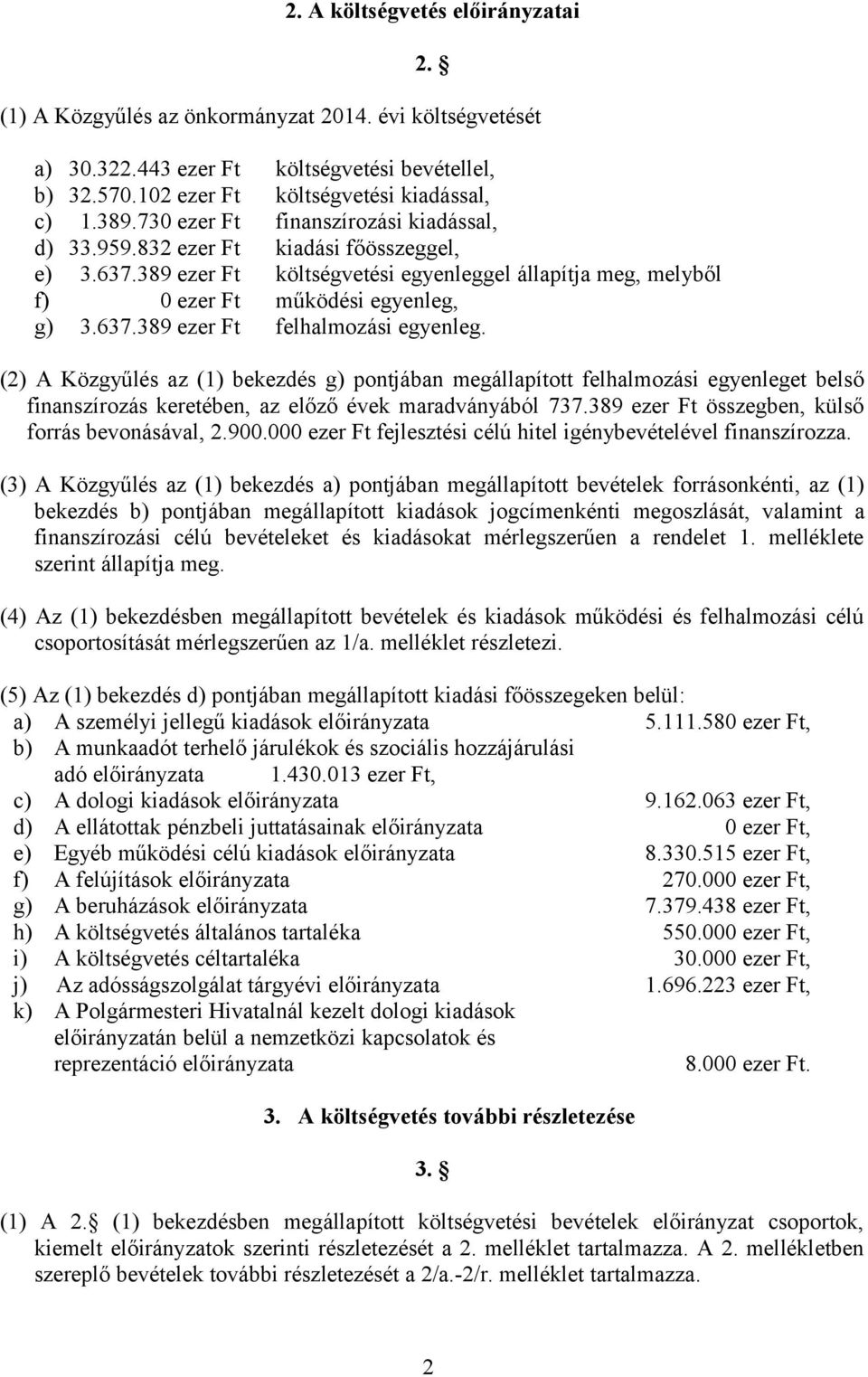 (2) A Közgyűlés az (1) bekezdés g) pontjában megállapított felhalmozási egyenleget belső finanszírozás keretében, az előző évek maradványából 737.389 ezer Ft összegben, külső forrás bevonásával, 2.