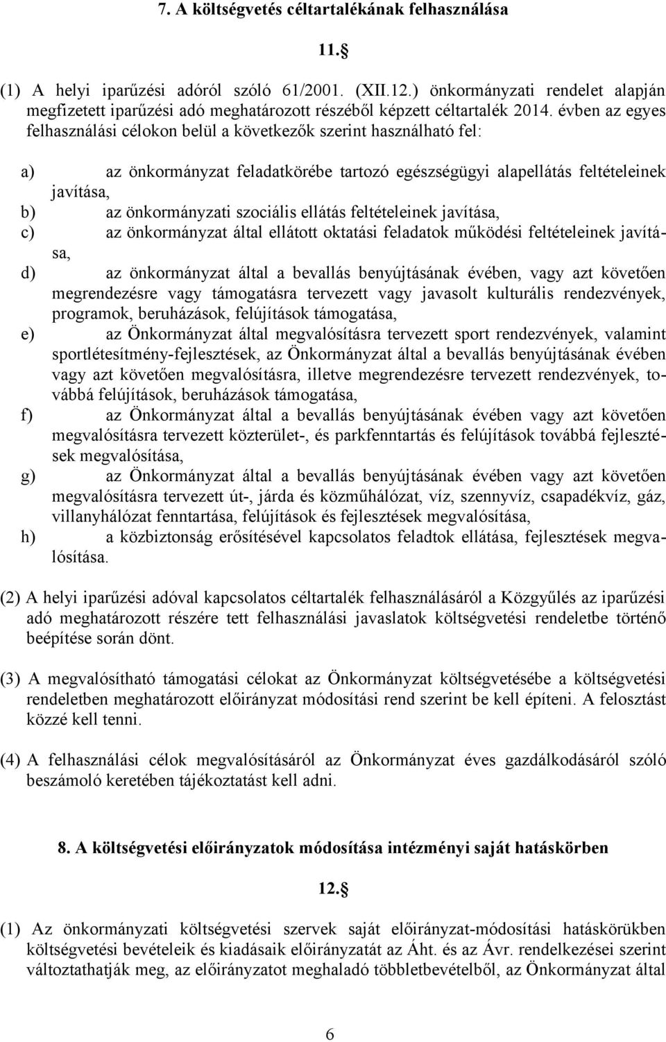 évben az egyes felhasználási célokon belül a következők szerint használható fel: a) az önkormányzat feladatkörébe tartozó egészségügyi alapellátás feltételeinek javítása, b) az önkormányzati