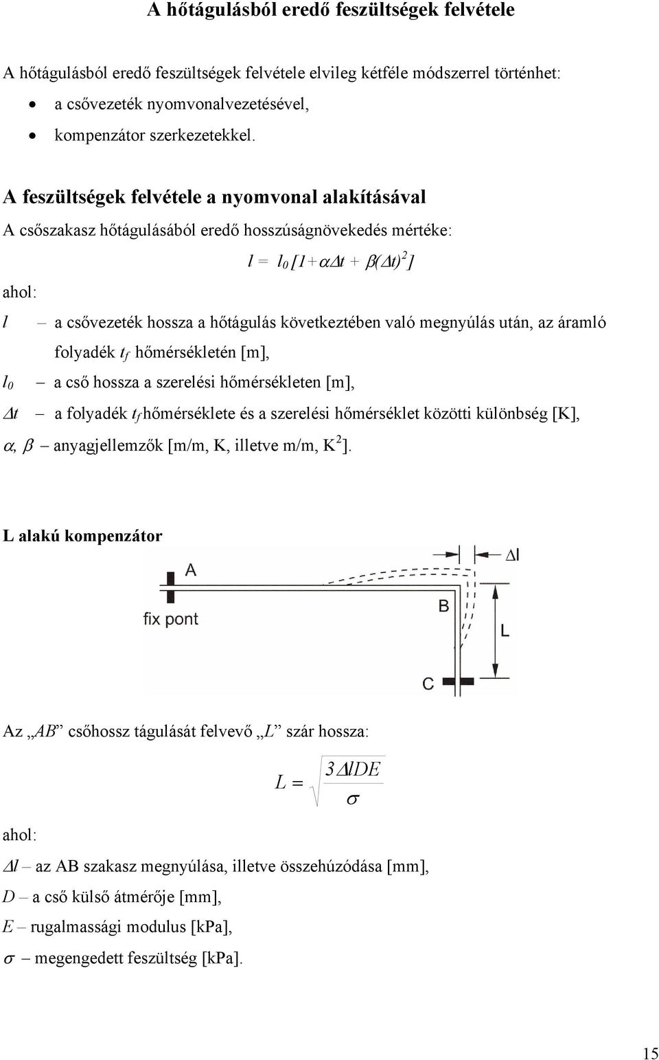 megnyúlás után, az áramló folyadék t f hőmérsékletén [m], l 0 t a cső hossza a szerelési hőmérsékleten [m], a folyadék t f hőmérséklete és a szerelési hőmérséklet közötti különbség [K], α, β