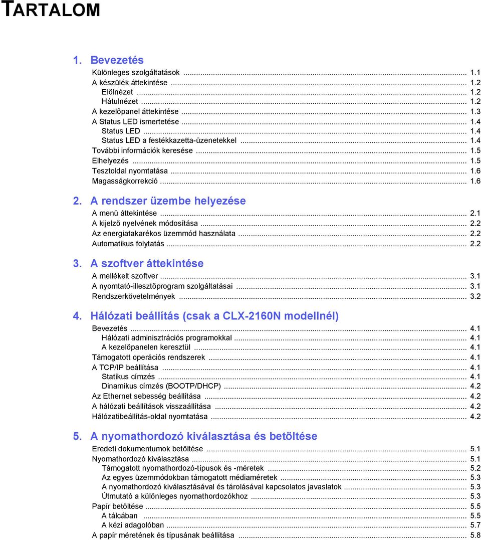 .. 2.2 Az energiatakarékos üzemmód használata... 2.2 Automatikus folytatás... 2.2 3. A szoftver áttekintése A mellékelt szoftver... 3.1 A nyomtató-illesztőprogram szolgáltatásai... 3.1 Rendszerkövetelmények.