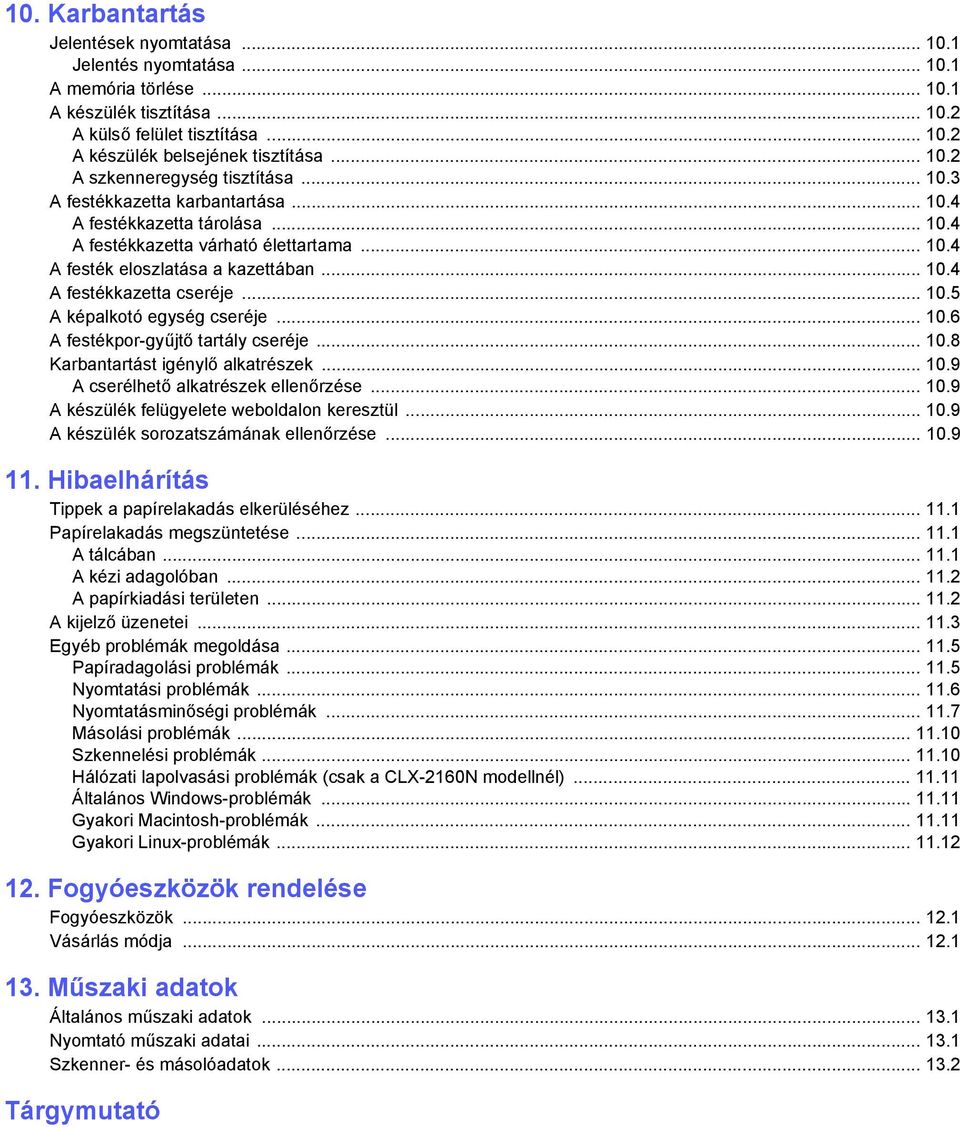 .. 10.5 A képalkotó egység cseréje... 10.6 A festékpor-gyűjtő tartály cseréje... 10.8 Karbantartást igénylő alkatrészek... 10.9 A cserélhető alkatrészek ellenőrzése... 10.9 A készülék felügyelete weboldalon keresztül.