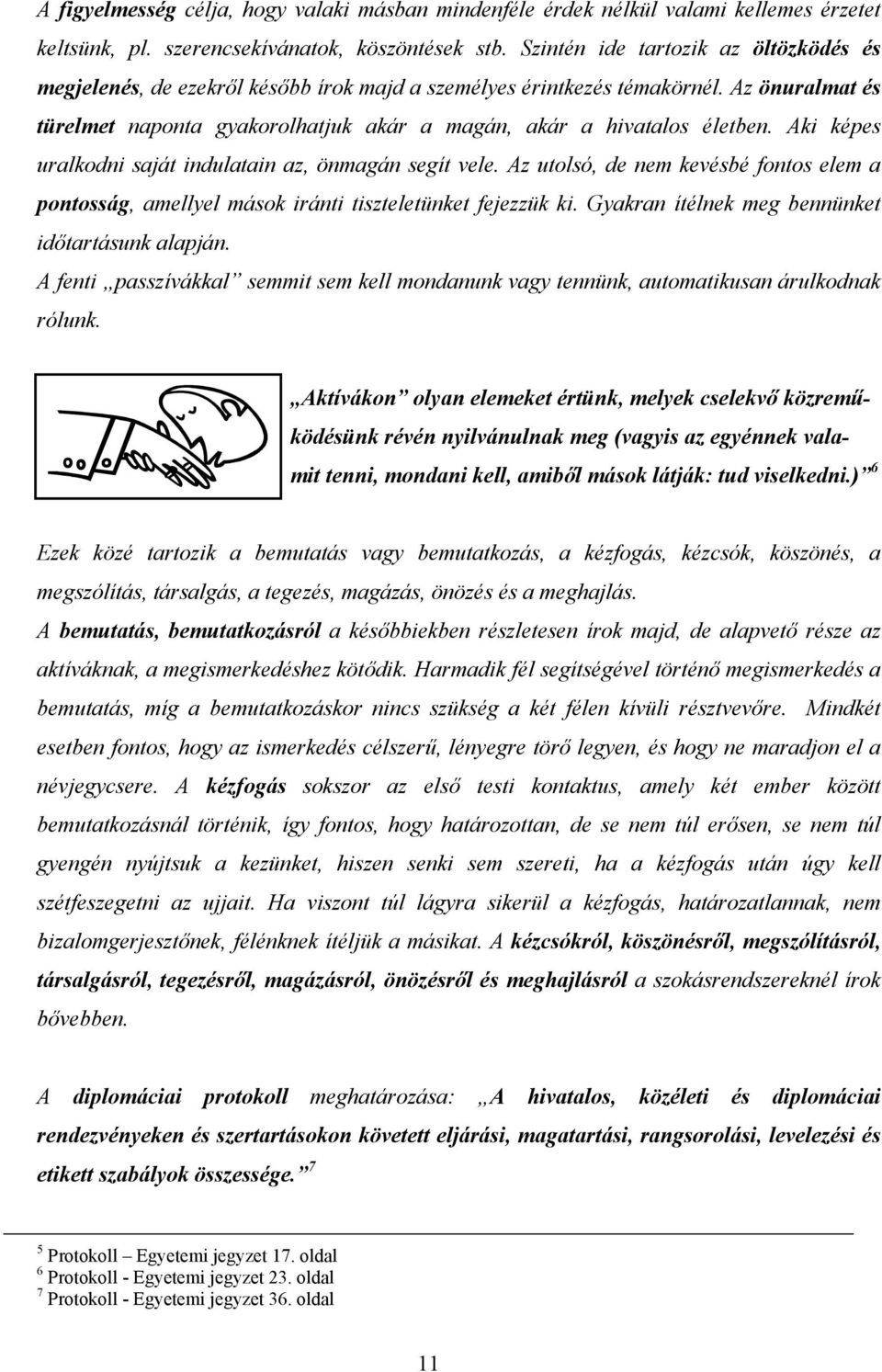 Aki képes uralkodni saját indulatain az, önmagán segít vele. Az utolsó, de nem kevésbé fontos elem a pontosság, amellyel mások iránti tiszteletünket fejezzük ki.