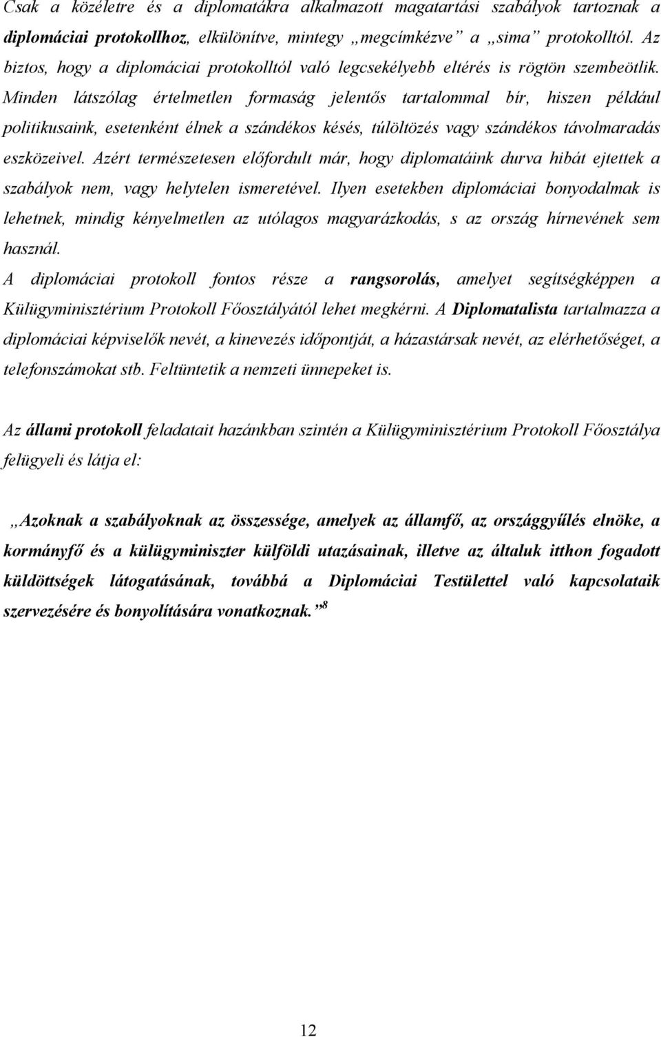 Minden látszólag értelmetlen formaság jelentős tartalommal bír, hiszen például politikusaink, esetenként élnek a szándékos késés, túlöltözés vagy szándékos távolmaradás eszközeivel.