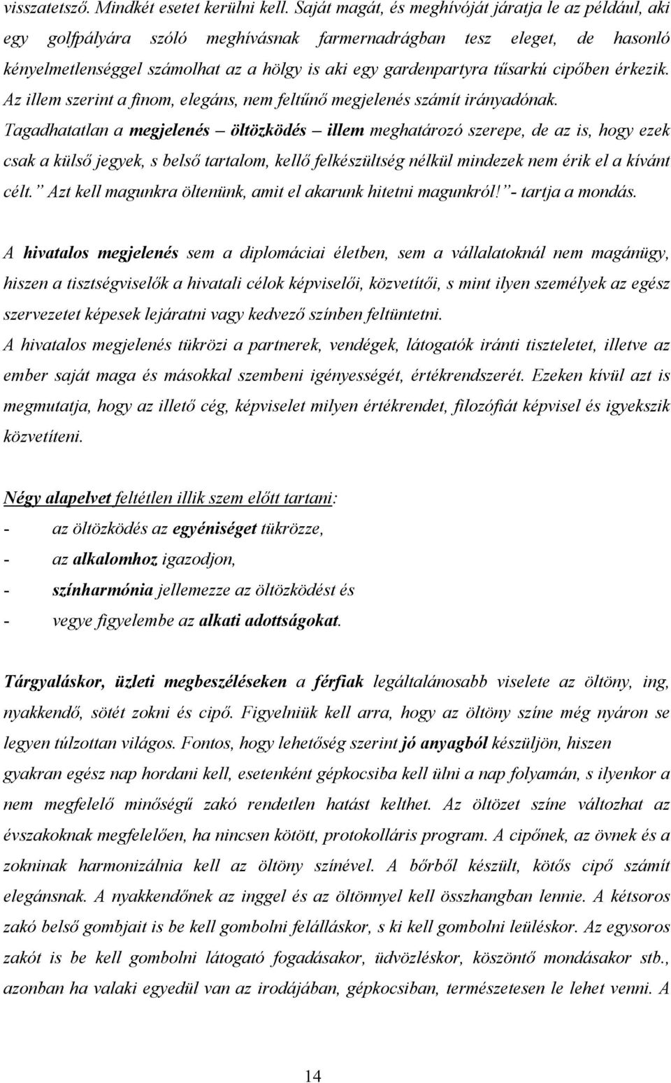 tűsarkú cipőben érkezik. Az illem szerint a finom, elegáns, nem feltűnő megjelenés számít irányadónak.