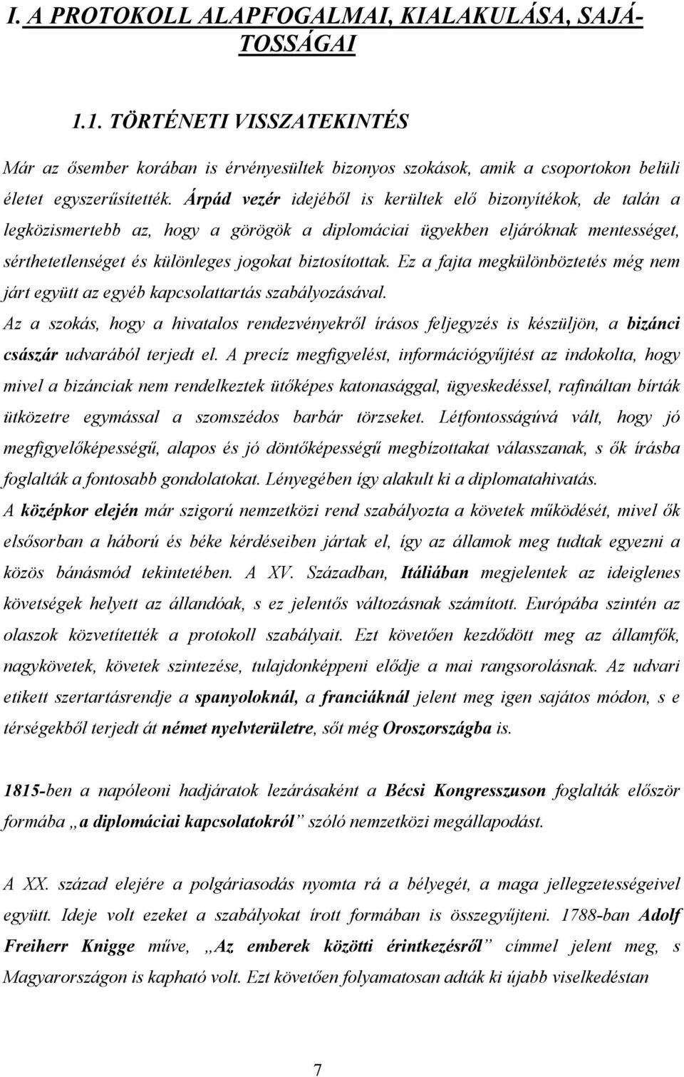 Ez a fajta megkülönböztetés még nem járt együtt az egyéb kapcsolattartás szabályozásával.